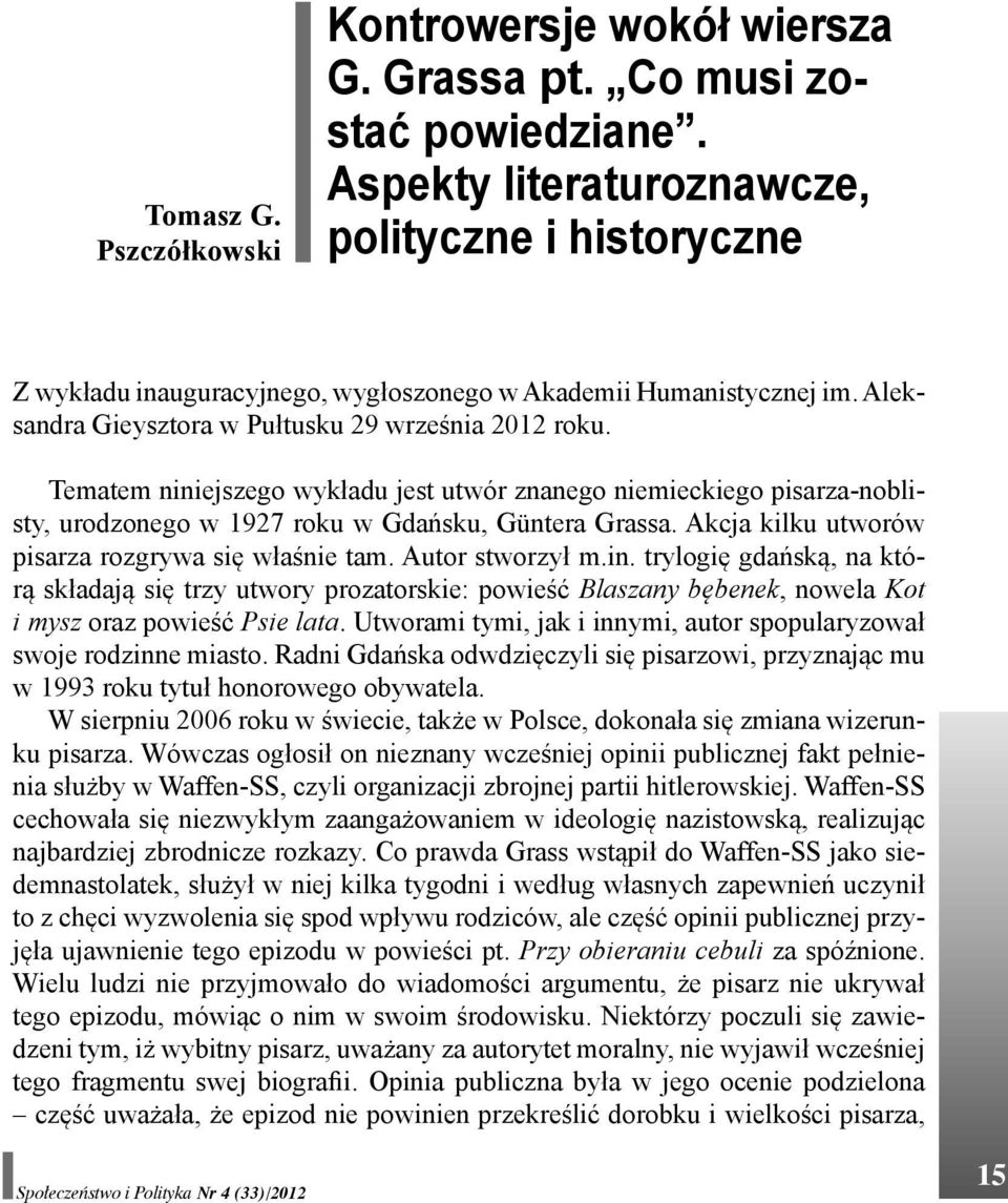 Tematem niniejszego wykładu jest utwór znanego niemieckiego pisarza-noblisty, urodzonego w 1927 roku w Gdańsku, Güntera Grassa. Akcja kilku utworów pisarza rozgrywa się właśnie tam. Autor stworzył m.