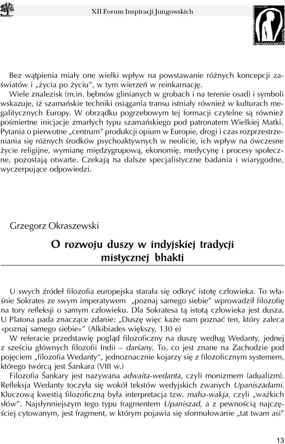 W obrz¹dku pogrzebowym tej formacji czytelne s¹ równie poœmiertne inicjacje zmar³ych typu szamañskiego pod patronatem Wielkiej Matki.