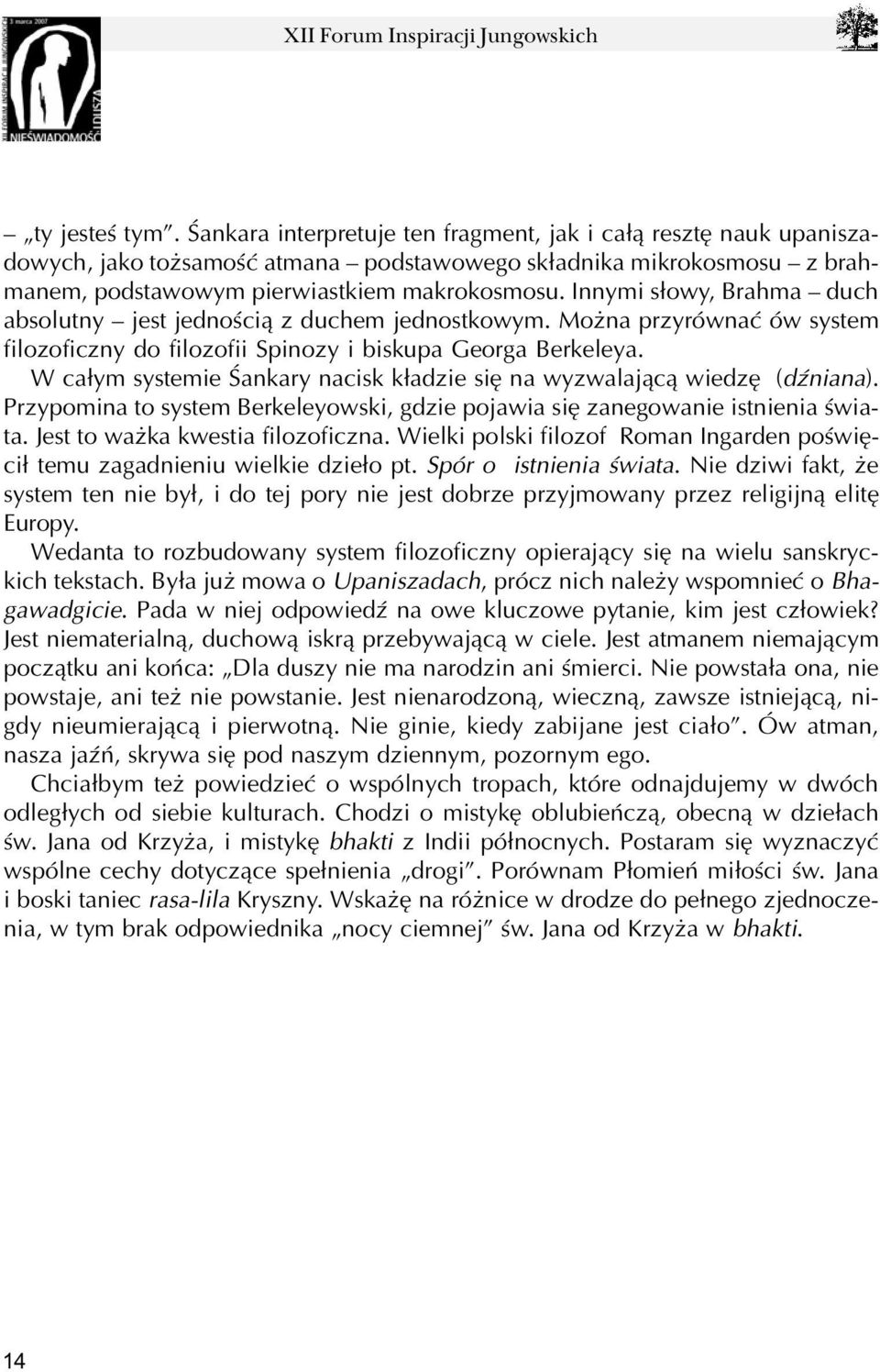 W ca³ym systemie Œankary nacisk k³adzie siê na wyzwalaj¹c¹ wiedzê (dÿniana). Przypomina to system Berkeleyowski, gdzie pojawia siê zanegowanie istnienia œwiata. Jest to wa ka kwestia filozoficzna.