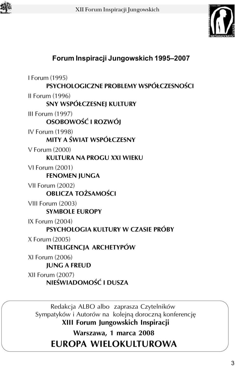 SYMBOLE EUROPY IX Forum (2004) PSYCHOLOGIA KULTURY W CZASIE PRÓBY X Forum (2005) INTELIGENCJA ARCHETYPÓW XI Forum (2006) JUNG A FREUD XII Forum (2007) NIEŒWIADOMOŒÆ I