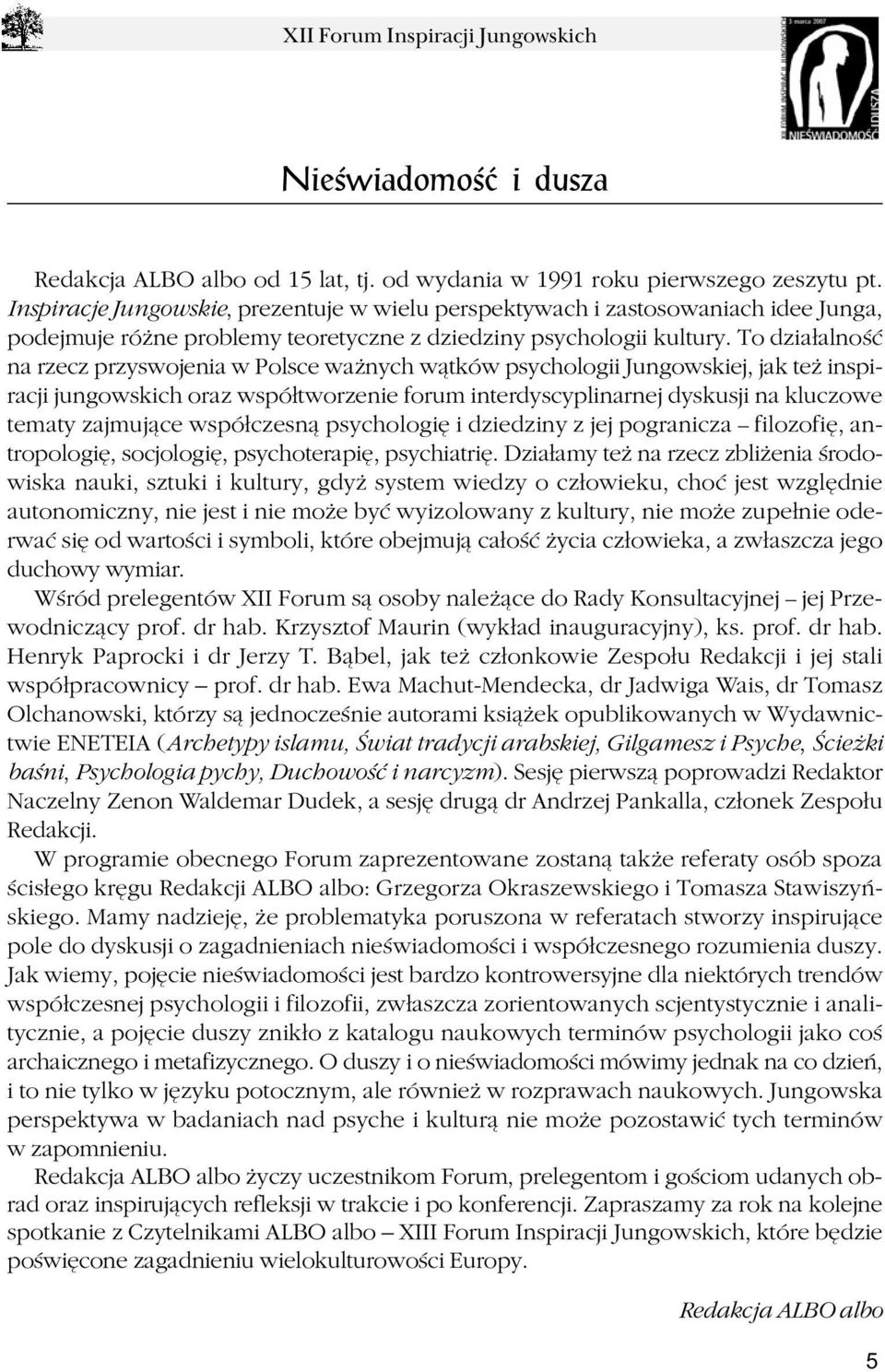 To dzia³alnoœæ na rzecz przyswojenia w Polsce wa nych w¹tków psychologii Jungowskiej, jak te inspiracji jungowskich oraz wspó³tworzenie forum interdyscyplinarnej dyskusji na kluczowe tematy zajmuj¹ce