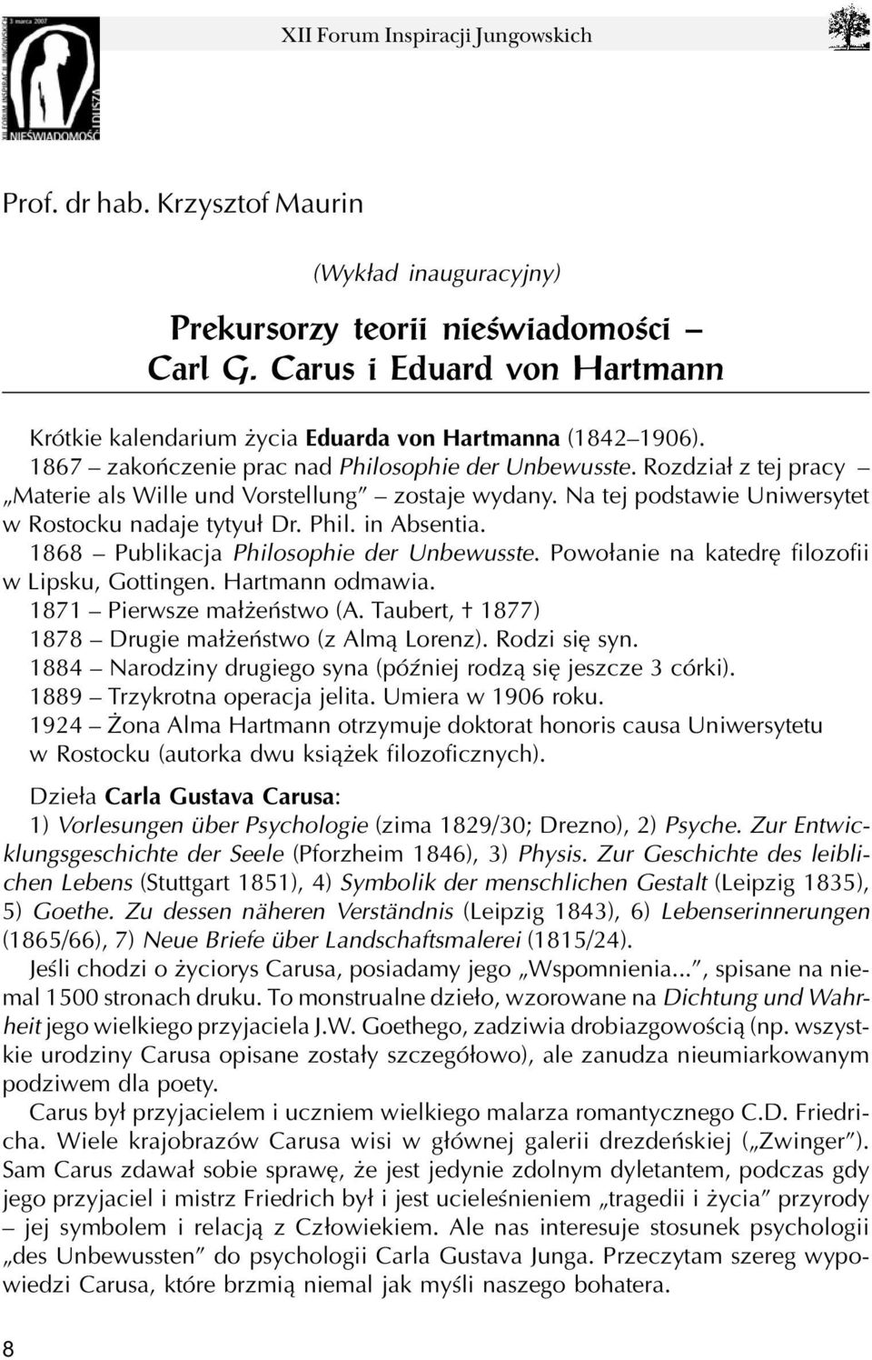 1868 Publikacja Philosophie der Unbewusste. Powo³anie na katedrê filozofii w Lipsku, Gottingen. Hartmann odmawia. 1871 Pierwsze ma³ eñstwo (A. Taubert, 1877) 1878 Drugie ma³ eñstwo (z Alm¹ Lorenz).