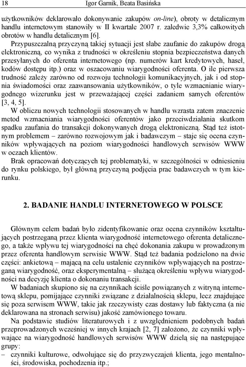 Przypuszczalną przyczyną takiej sytuacji jest słabe zaufanie do zakupów drogą elektroniczną, co wynika z trudności w określeniu stopnia bezpieczeństwa danych przesyłanych do oferenta internetowego