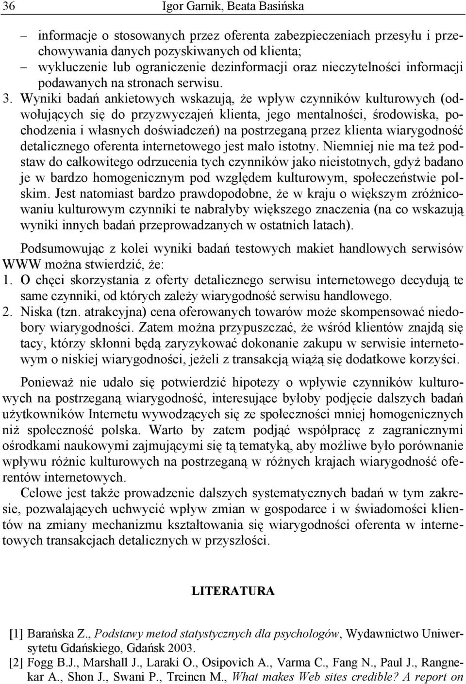 Wyniki badań ankietowych wskazują, że wpływ czynników kulturowych (odwołujących się do przyzwyczajeń klienta, jego mentalności, środowiska, pochodzenia i własnych doświadczeń) na postrzeganą przez