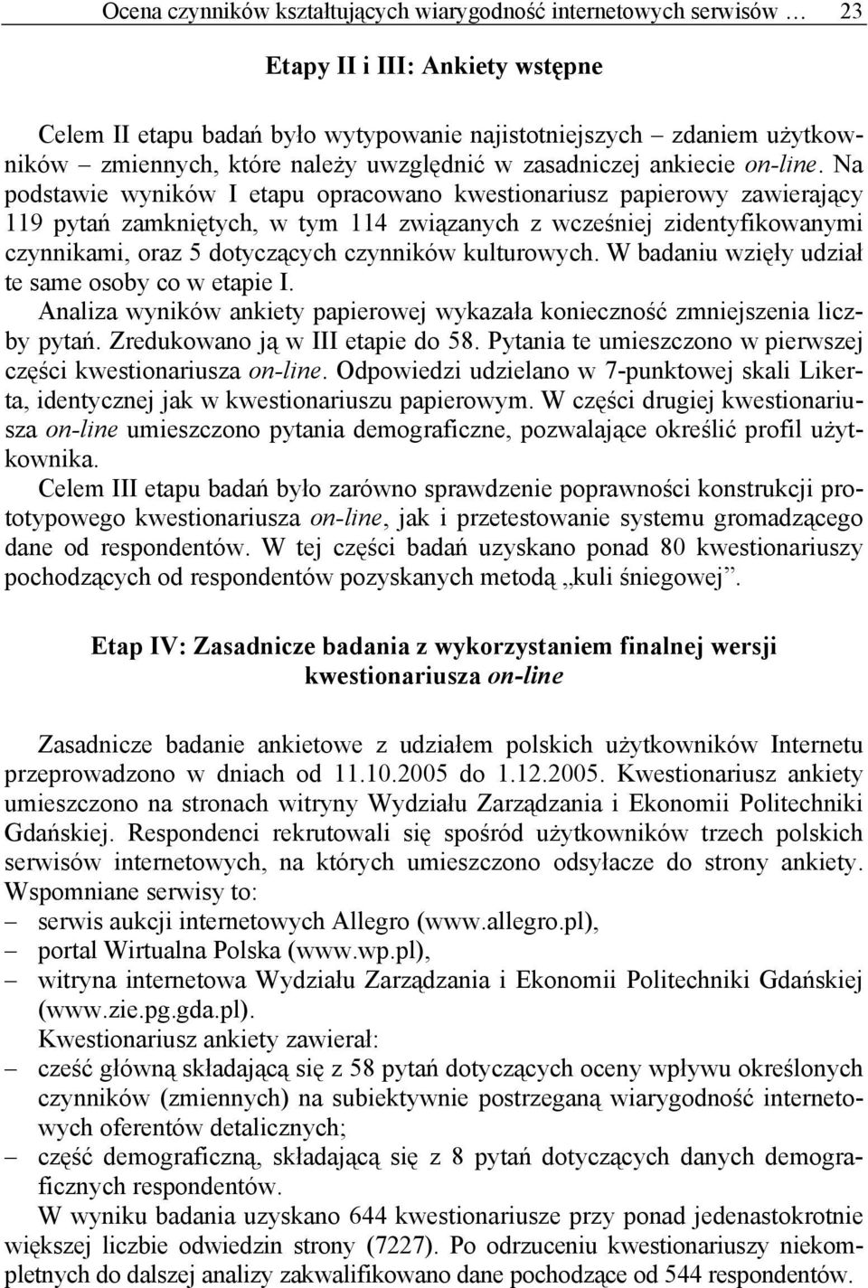 Na podstawie wyników I etapu opracowano kwestionariusz papierowy zawierający 119 pytań zamkniętych, w tym 114 związanych z wcześniej zidentyfikowanymi czynnikami, oraz 5 dotyczących czynników