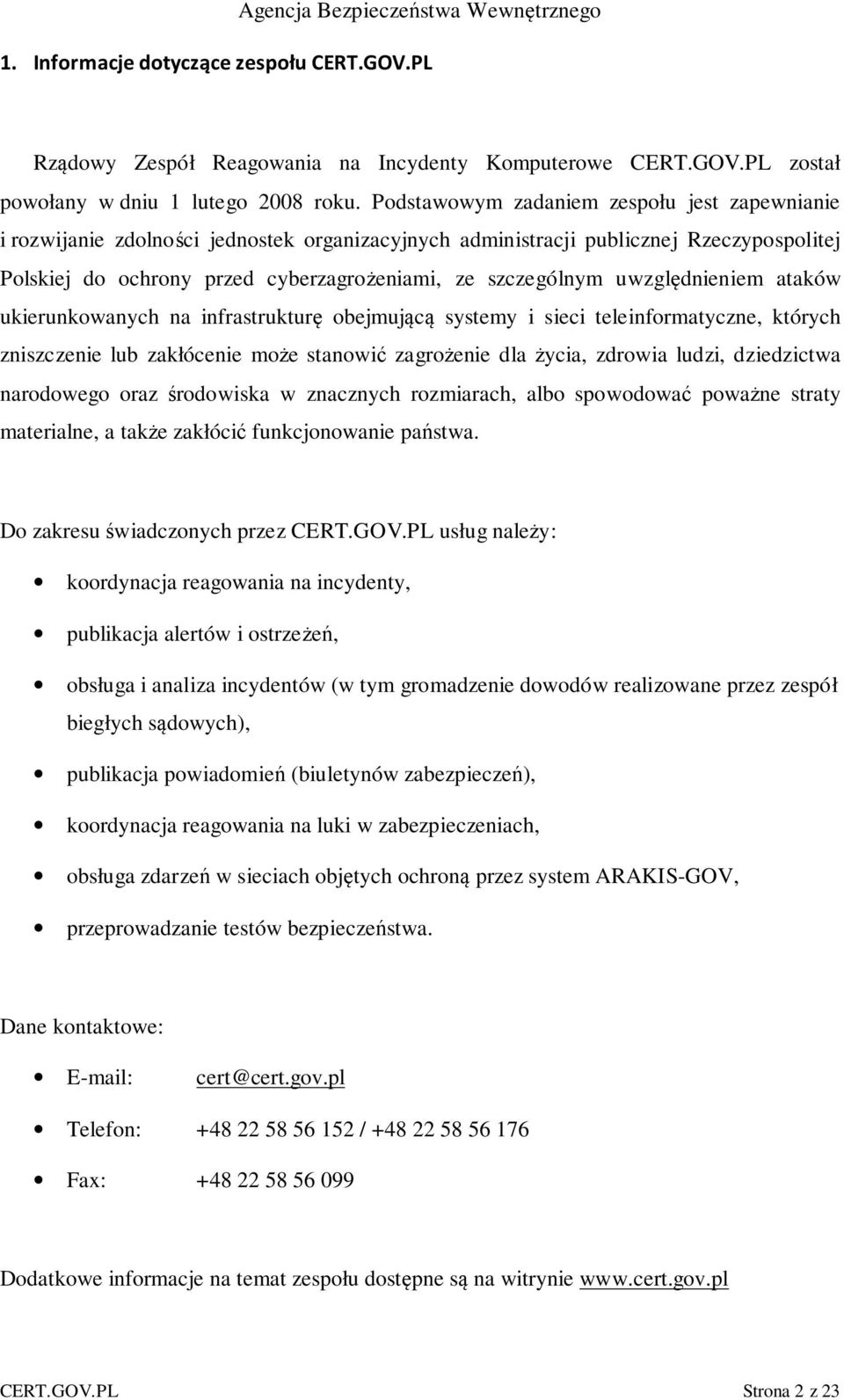 uwzględnieniem ataków ukierunkowanych na infrastrukturę obejmującą systemy i sieci teleinformatyczne, których zniszczenie lub zakłócenie może stanowić zagrożenie dla życia, zdrowia ludzi, dziedzictwa