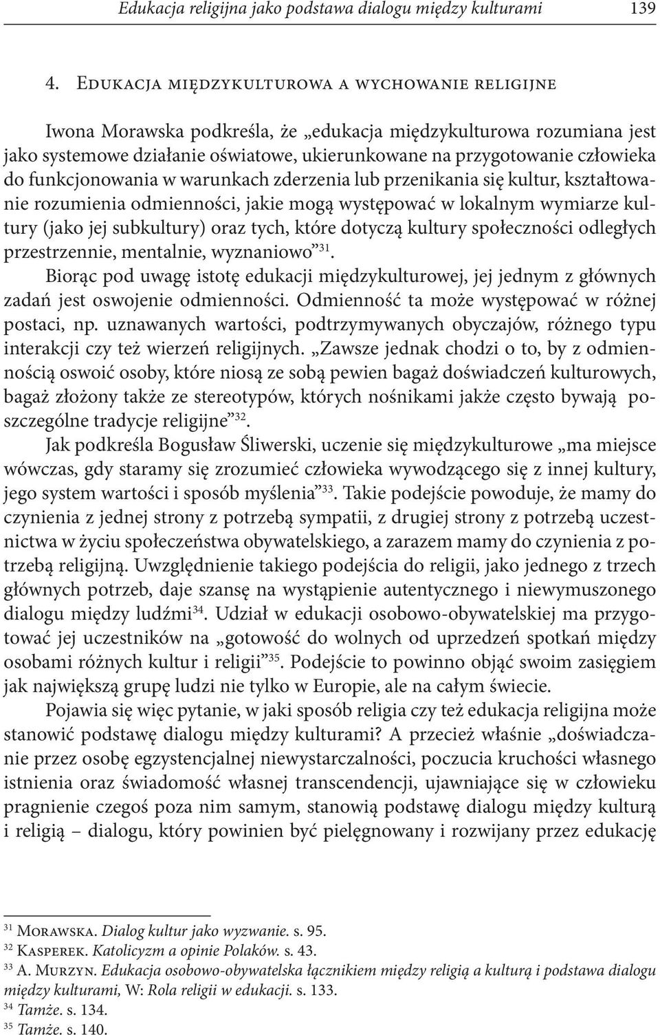 funkcjonowania w warunkach zderzenia lub przenikania się kultur, kształtowanie rozumienia odmienności, jakie mogą występować w lokalnym wymiarze kultury (jako jej subkultury) oraz tych, które dotyczą