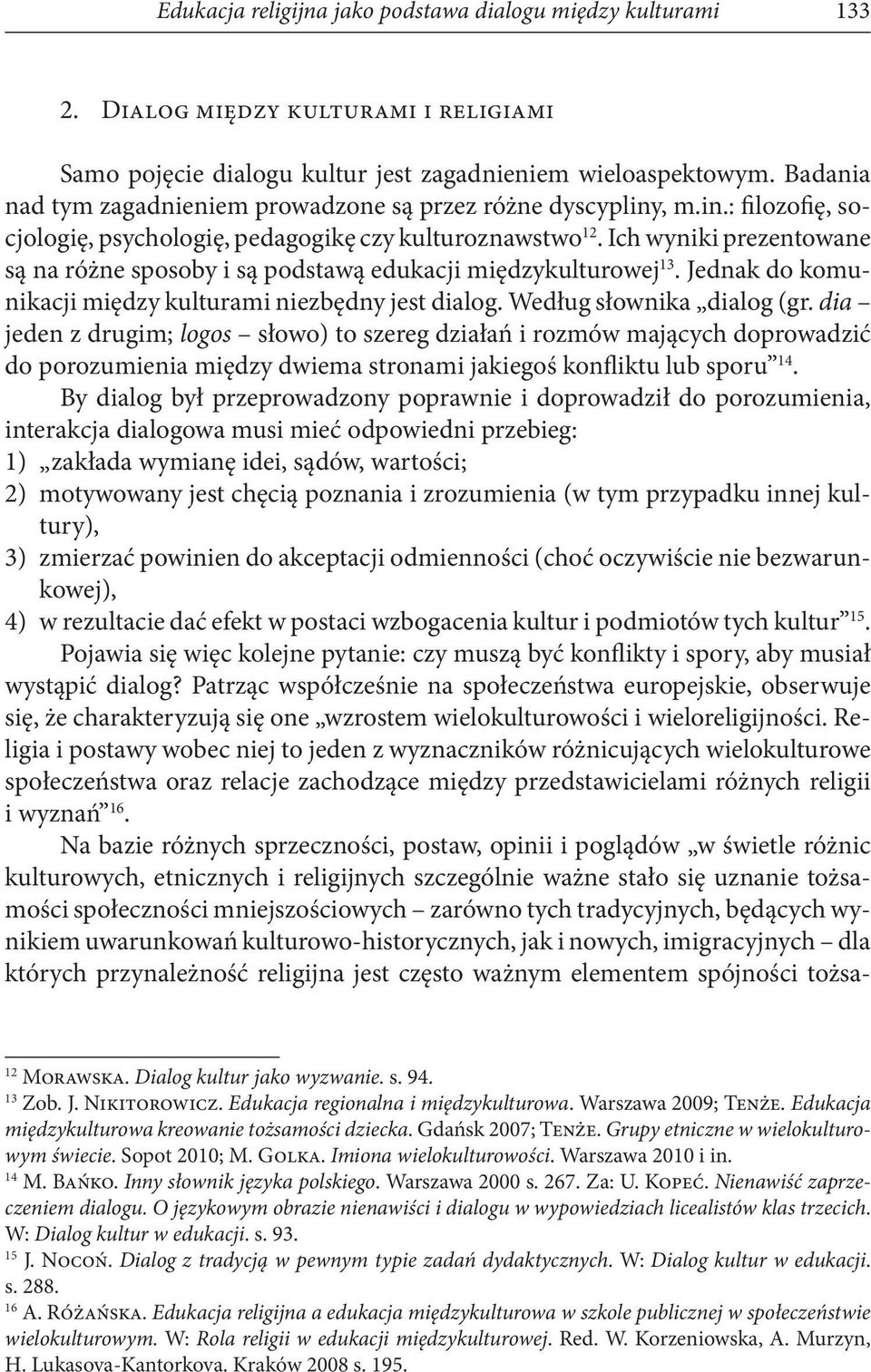 Ich wyniki prezentowane są na różne sposoby i są podstawą edukacji międzykulturowej 13. Jednak do komunikacji między kulturami niezbędny jest dialog. Według słownika dialog (gr.