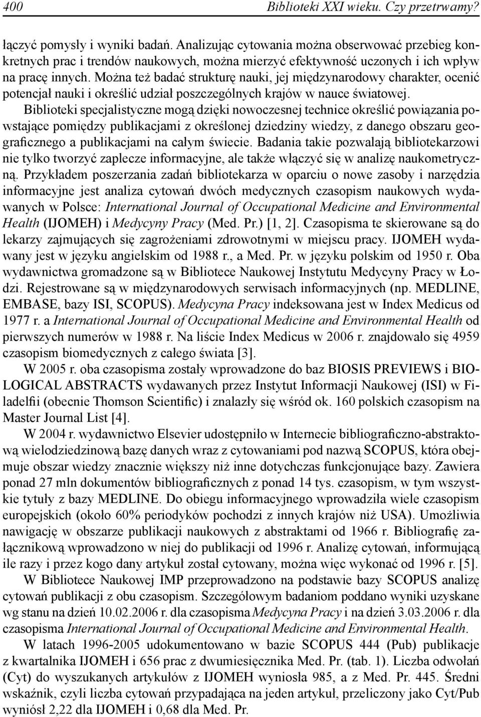 Można też badać strukturę nauki, jej międzynarodowy charakter, ocenić potencjał nauki i określić udział poszczególnych krajów w nauce światowej.