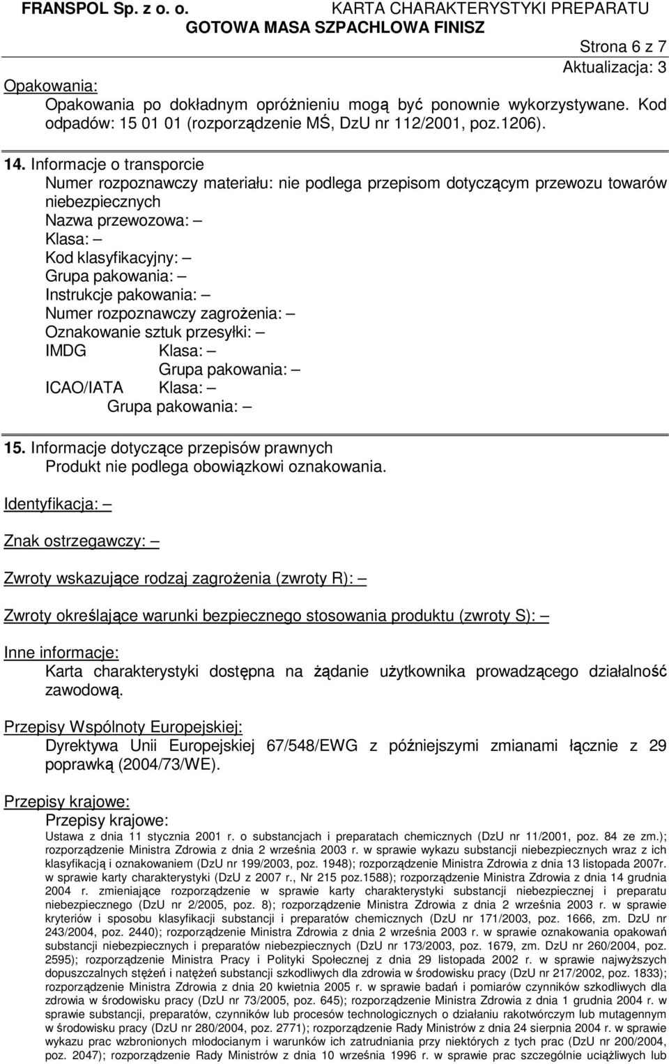 pakowania: Numer rozpoznawczy zagrożenia: Oznakowanie sztuk przesyłki: IMDG Klasa: Grupa pakowania: ICAO/IATA Klasa: Grupa pakowania: 15.