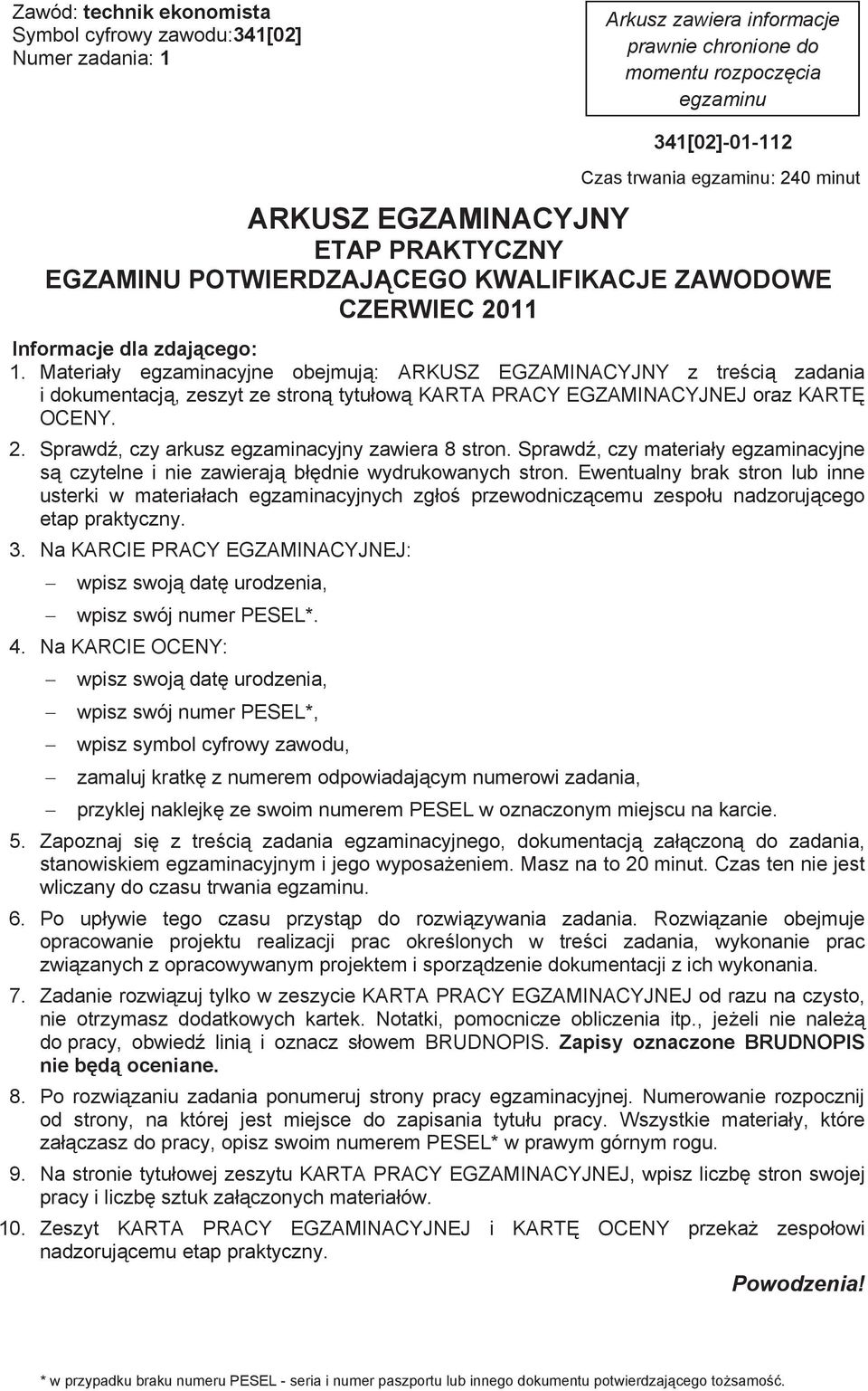 Materiay egzaminacyjne obejmuj: ARKUSZ EGZAMINACYJNY z treci zadania i dokumentacj, zeszyt ze stron tytuow KARTA PRACY EGZAMINACYJNEJ oraz KART OCENY. 2.