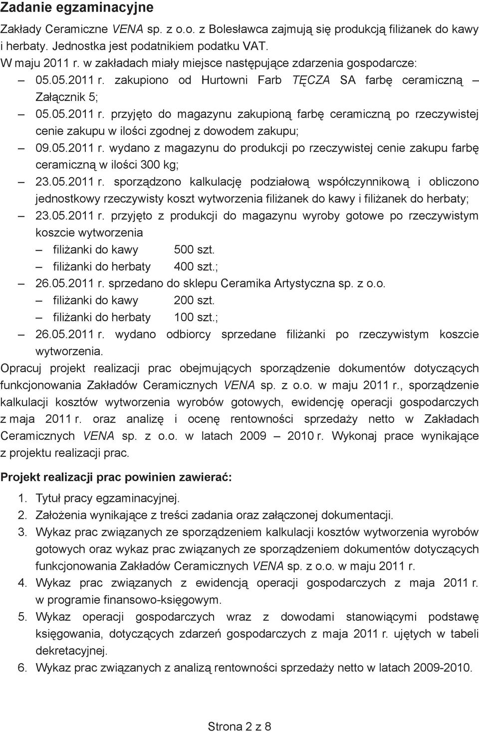 05.2011 r. wydano z magazynu do produkcji po rzeczywistej cenie zakupu farb ceramiczn w iloci 300 kg; 23.05.2011 r. sporzdzono kalkulacj podziaow wspóczynnikow i obliczono jednostkowy rzeczywisty koszt wytworzenia filianek do kawy i filianek do herbaty; 23.