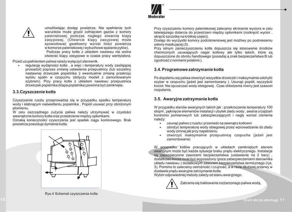 Podczas pracy kot³a z uk³adem nawiewu nie wolno otwieraæ klapy zasypowe w czasie pracy wentylatora. Przed uzupe³nieniem paliwa nale y wy³¹czyæ sterownik.