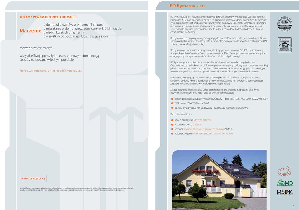 i marzenia o nowym domu mogą zostać zrealizowane w jednym projekcie. Spełnij swoje marzenia z domem z RD Rymarov s.r.o RD Rymarov s.r.o jest największym dostaą gotowych domów w Republice Czeskiej.