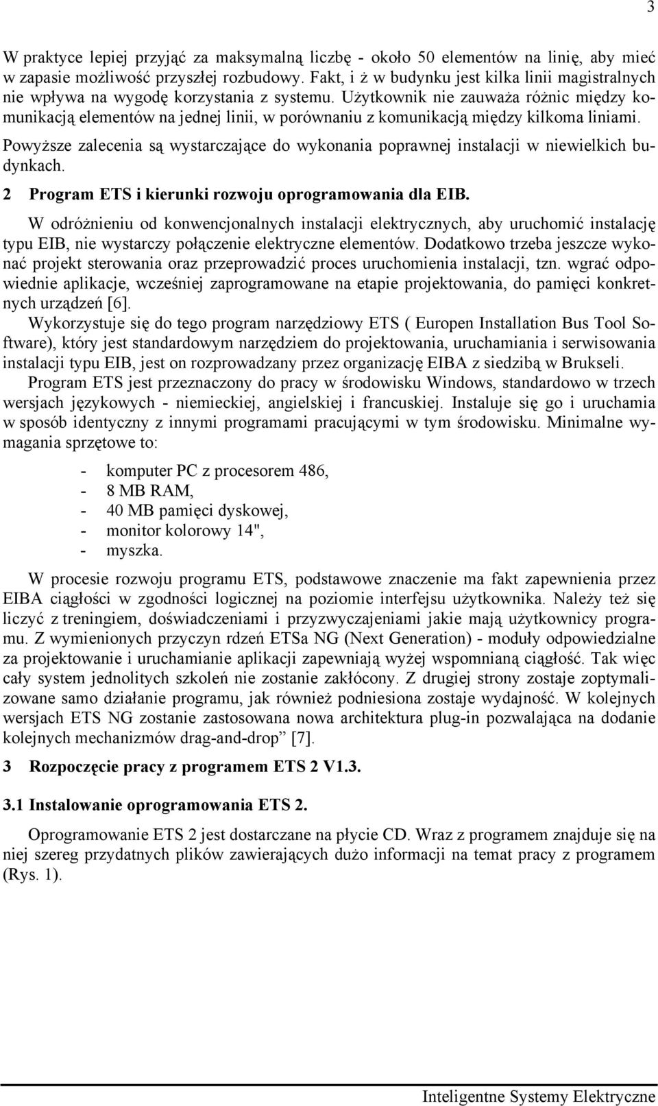 Użytkownik nie zauważa różnic między komunikacją elementów na jednej linii, w porównaniu z komunikacją między kilkoma liniami.