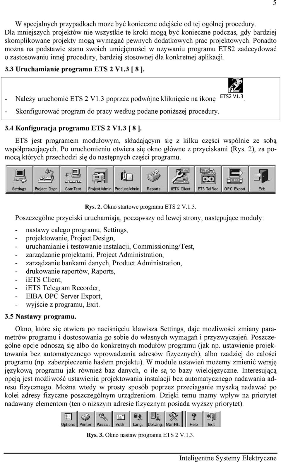 Ponadto można na podstawie stanu swoich umiejętności w używaniu programu ETS2 zadecydować o zastosowaniu innej procedury, bardziej stosownej dla konkretnej aplikacji. 3.