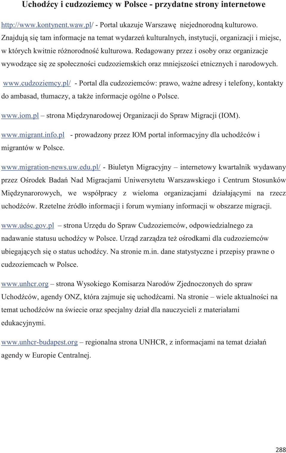 Redagowany przez i osoby oraz organizacje wywodzące się ze społeczności cudzoziemskich oraz mniejszości etnicznych i narodowych. www.cudzoziemcy.