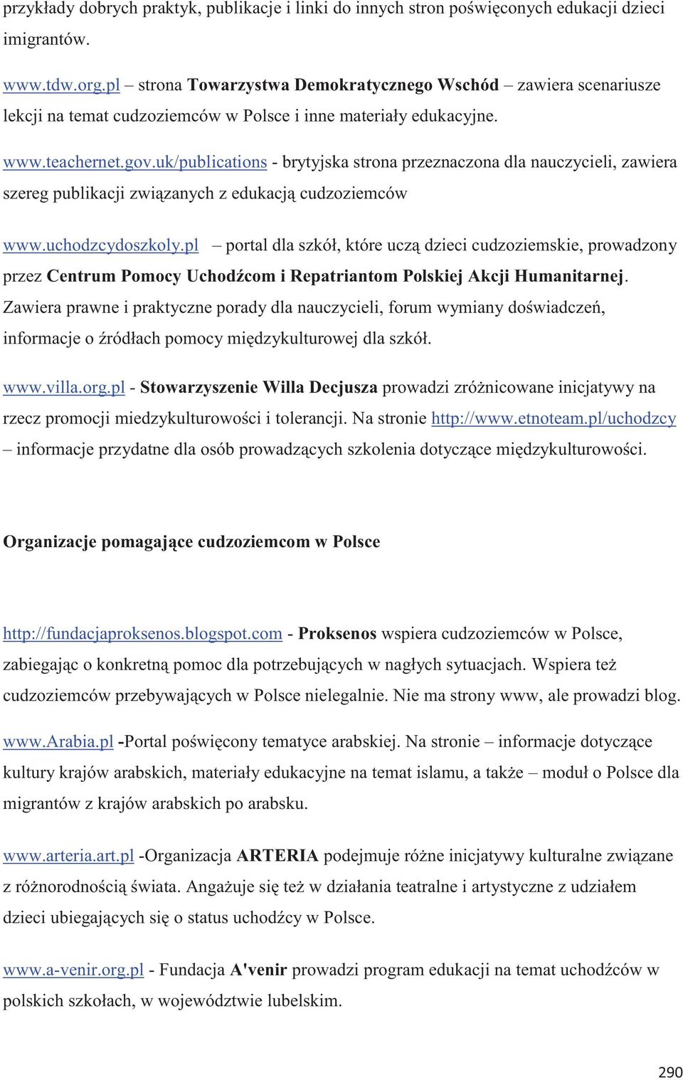 uk/publications - brytyjska strona przeznaczona dla nauczycieli, zawiera szereg publikacji związanych z edukacją cudzoziemców www.uchodzcydoszkoly.