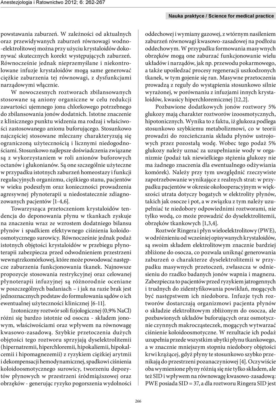 W nowoczesnych roztworach zbilansowanych stosowane są aniony organiczne w celu redukcji zawartości ujemnego jonu chlorkowego potrzebnego do zbilansowania jonów dodatnich.