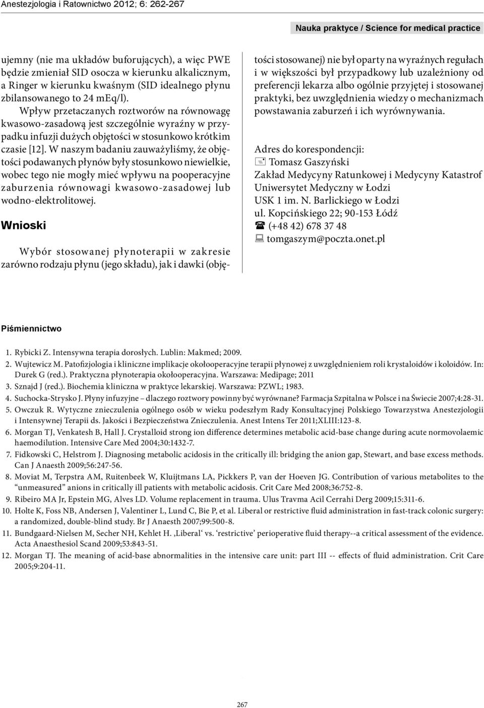 W naszym badaniu zauważyliśmy, że objętości podawanych płynów były stosunkowo niewielkie, wobec tego nie mogły mieć wpływu na pooperacyjne zaburzenia równowagi kwasowo-zasadowej lub