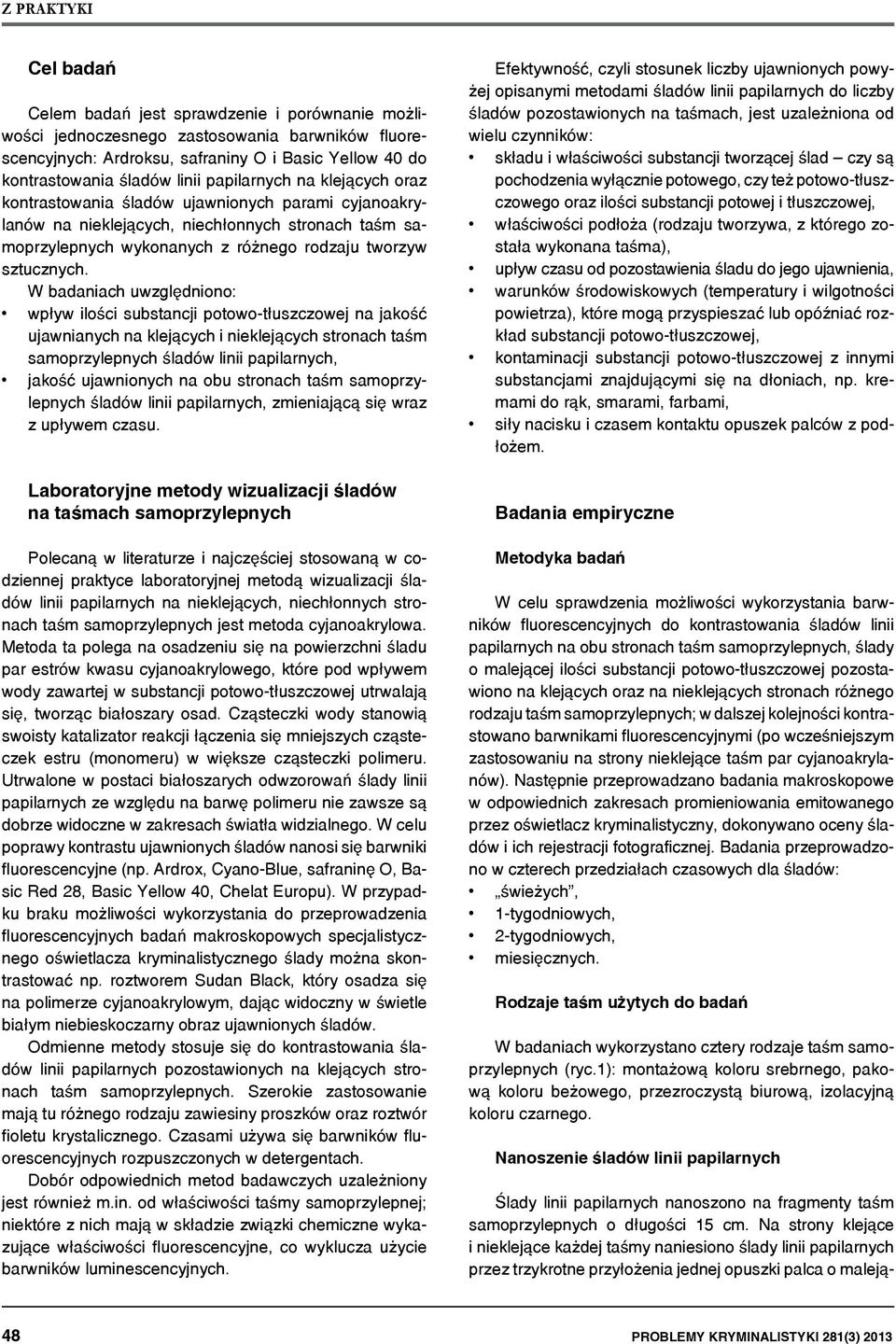 W badaniach uwzględniono: wpływ ilości substancji potowo-tłuszczowej na jakość ujawnianych na klejących i nieklejących ch taśm samoprzylepnych śladów linii papilarnych, jakość ujawnionych na obu ch