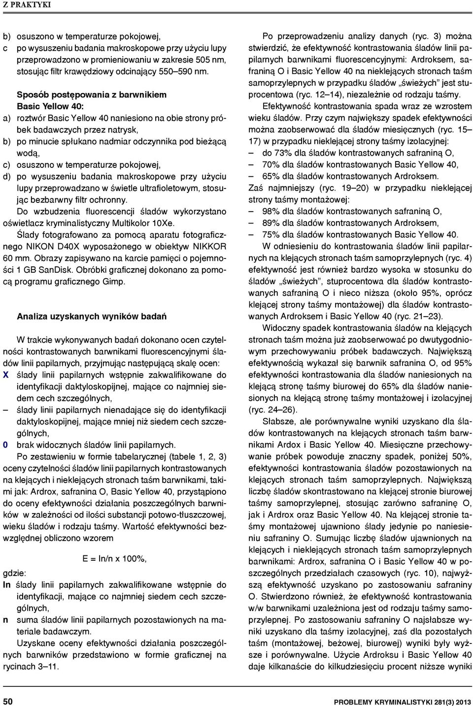 osuszono w temperaturze pokojowej, d) po wysuszeniu badania makroskopowe przy użyciu lupy przeprowadzano w świetle ultrafioletowym, stosując bezbarwny filtr ochronny.