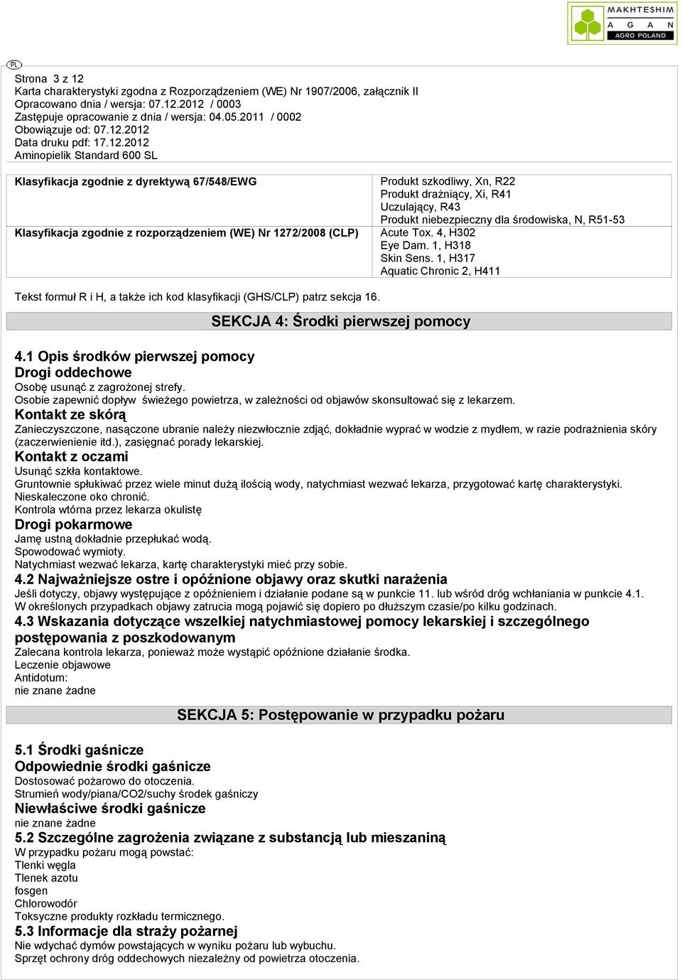 SEKCJA 4: Środki pierwszej pomocy 4.1 Opis środków pierwszej pomocy Drogi oddechowe Osobę usunąć z zagrożonej strefy.