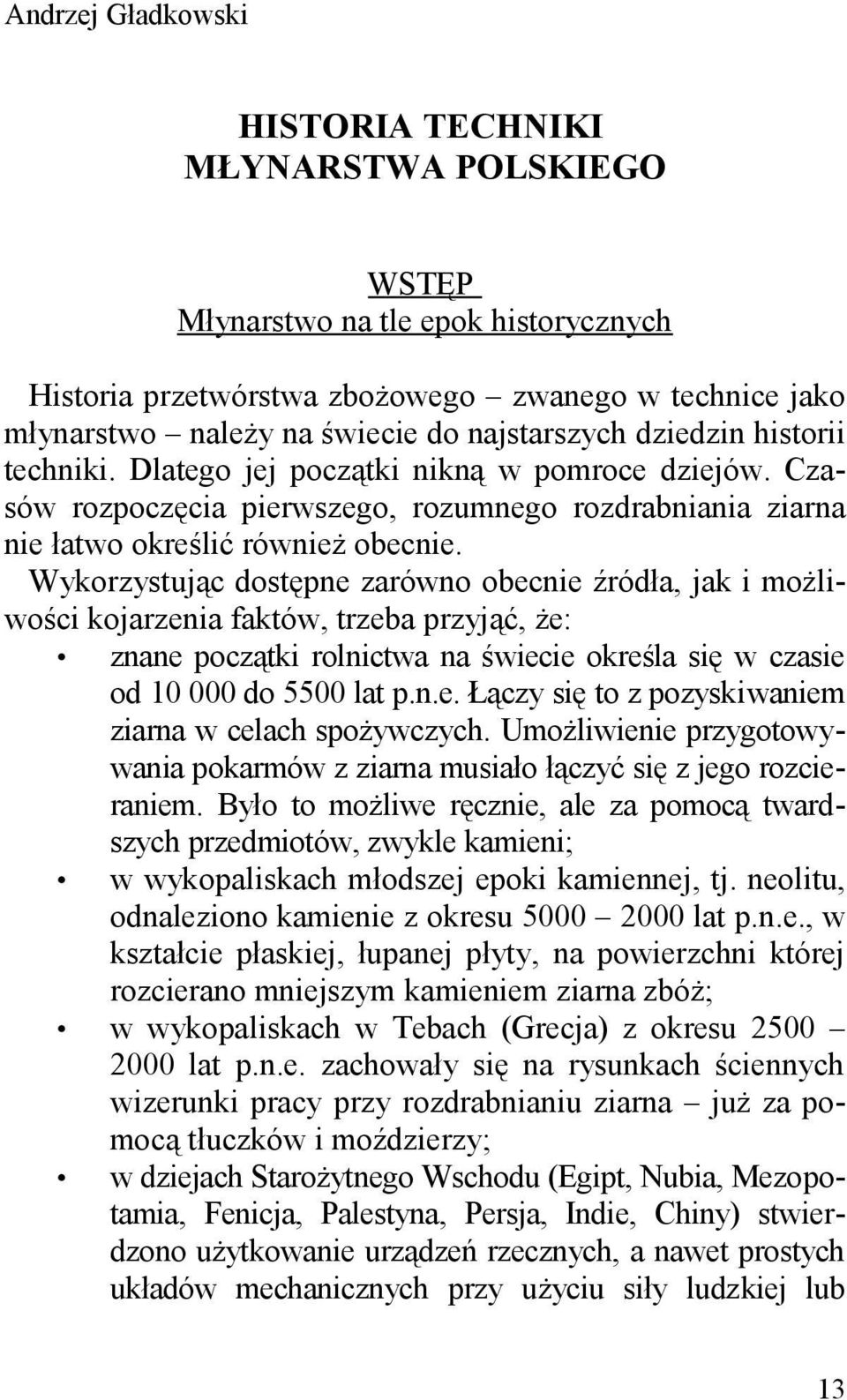 Wykorzystując dostępne zarówno obecnie źródła, jak i możliwości kojarzenia faktów, trzeba przyjąć, że: znane początki rolnictwa na świecie określa się w czasie od 10 000 do 5500 lat p.n.e. Łączy się to z pozyskiwaniem ziarna w celach spożywczych.