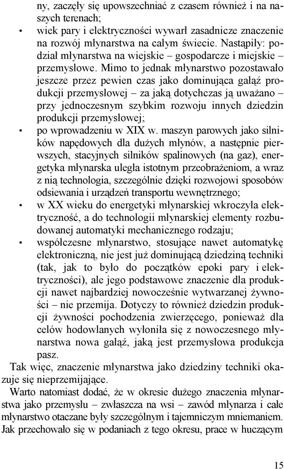 Mimo to jednak młynarstwo pozostawało jeszcze przez pewien czas jako dominująca gałąź produkcji przemysłowej za jaką dotychczas ją uważano przy jednoczesnym szybkim rozwoju innych dziedzin produkcji