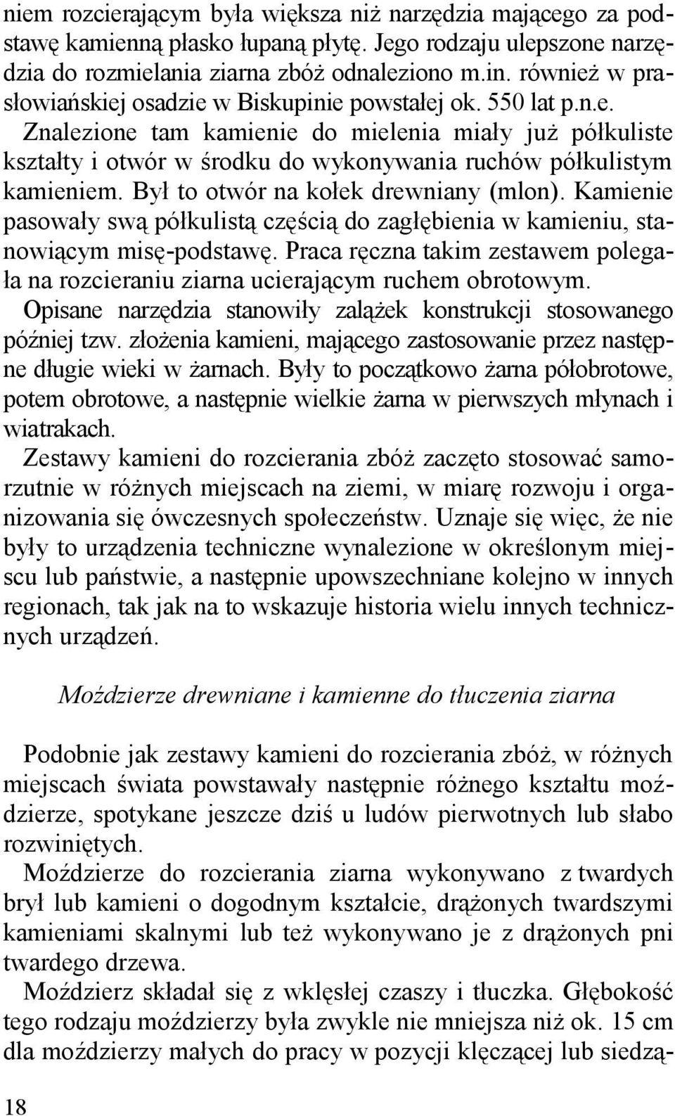 Był to otwór na kołek drewniany (mlon). Kamienie pasowały swą półkulistą częścią do zagłębienia w kamieniu, stanowiącym misę-podstawę.