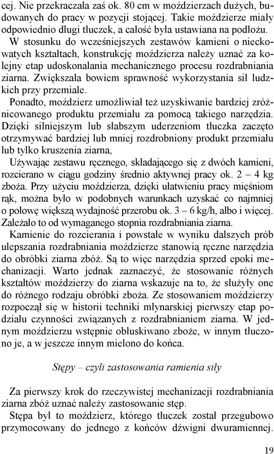 Zwiększała bowiem sprawność wykorzystania sił ludzkich przy przemiale. Ponadto, moździerz umożliwiał też uzyskiwanie bardziej zróżnicowanego produktu przemiału za pomocą takiego narzędzia.