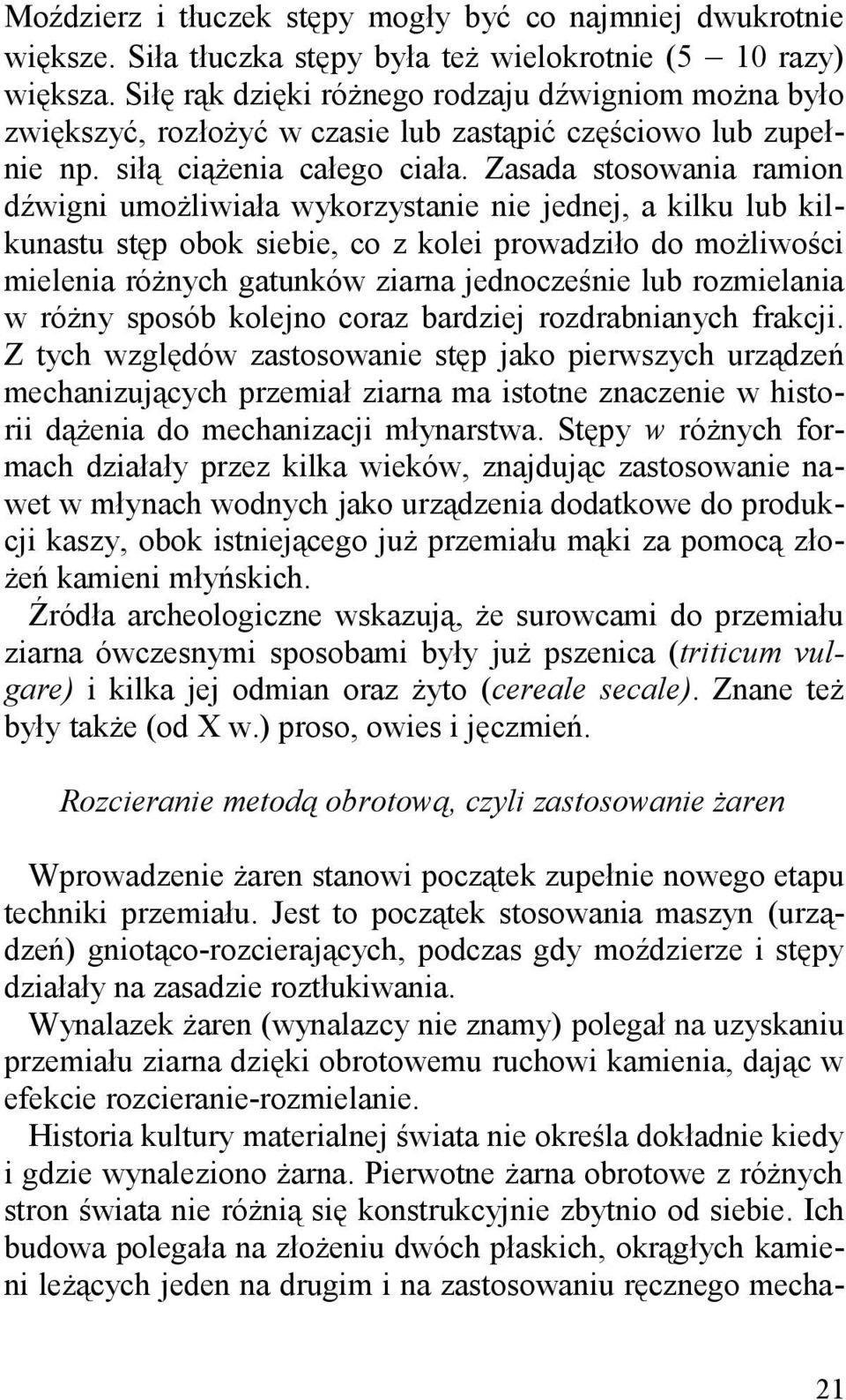 Zasada stosowania ramion dźwigni umożliwiała wykorzystanie nie jednej, a kilku lub kilkunastu stęp obok siebie, co z kolei prowadziło do możliwości mielenia różnych gatunków ziarna jednocześnie lub