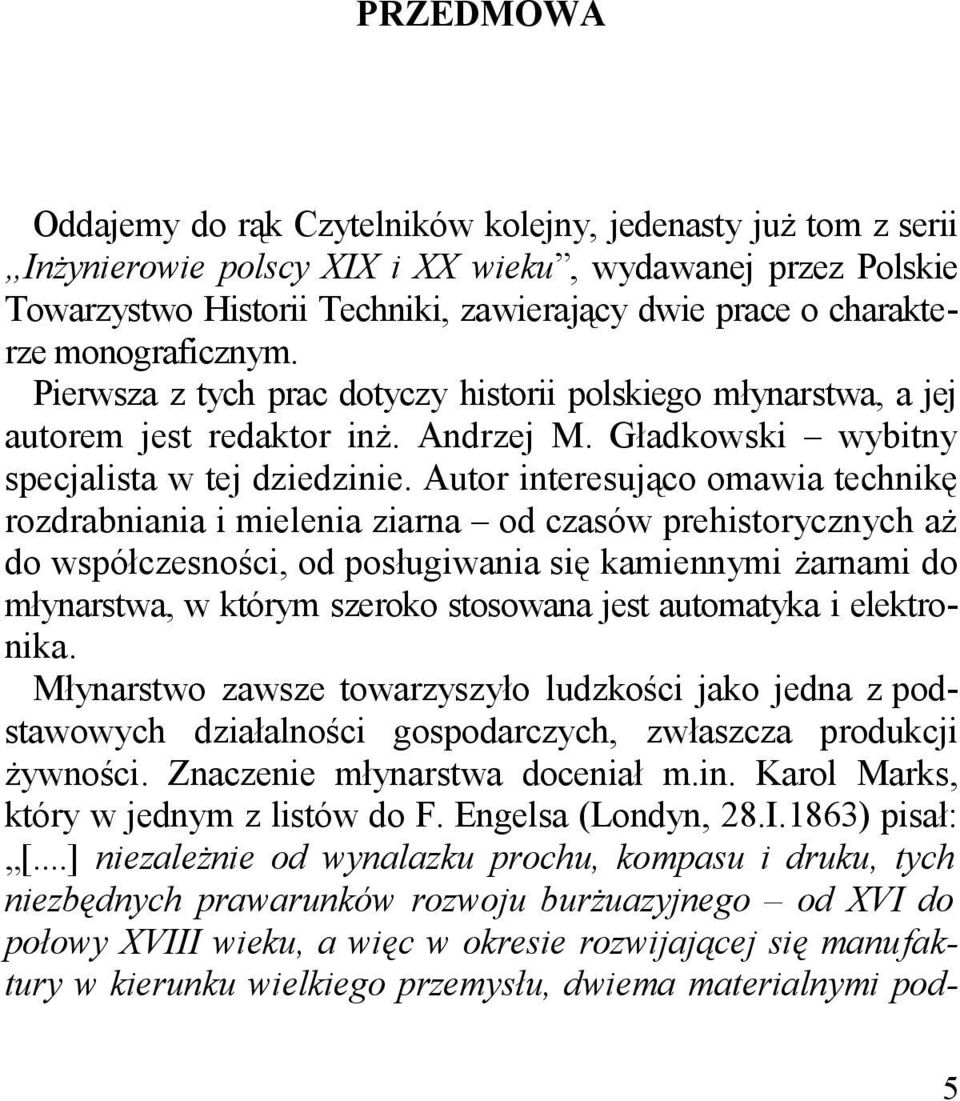 Autor interesująco omawia technikę rozdrabniania i mielenia ziarna od czasów prehistorycznych aż do współczesności, od posługiwania się kamiennymi żarnami do młynarstwa, w którym szeroko stosowana