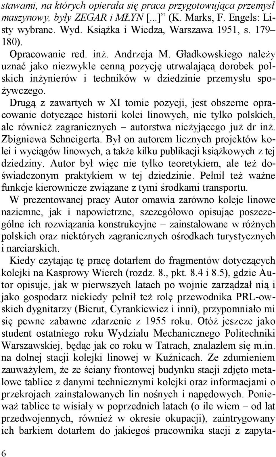 Drugą z zawartych w XI tomie pozycji, jest obszerne opracowanie dotyczące historii kolei linowych, nie tylko polskich, ale również zagranicznych autorstwa nieżyjącego już dr inż.