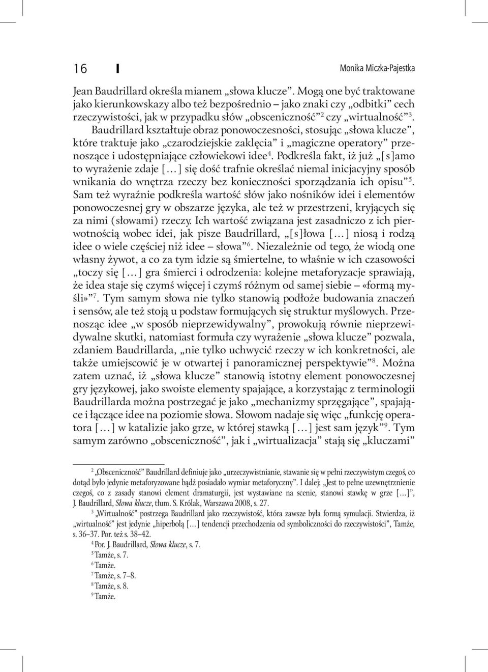 Baudrillard kształtuje obraz ponowoczesności, stosując słowa klucze, które traktuje jako czarodziejskie zaklęcia i magiczne operatory przenoszące i udostępniające człowiekowi idee 4.