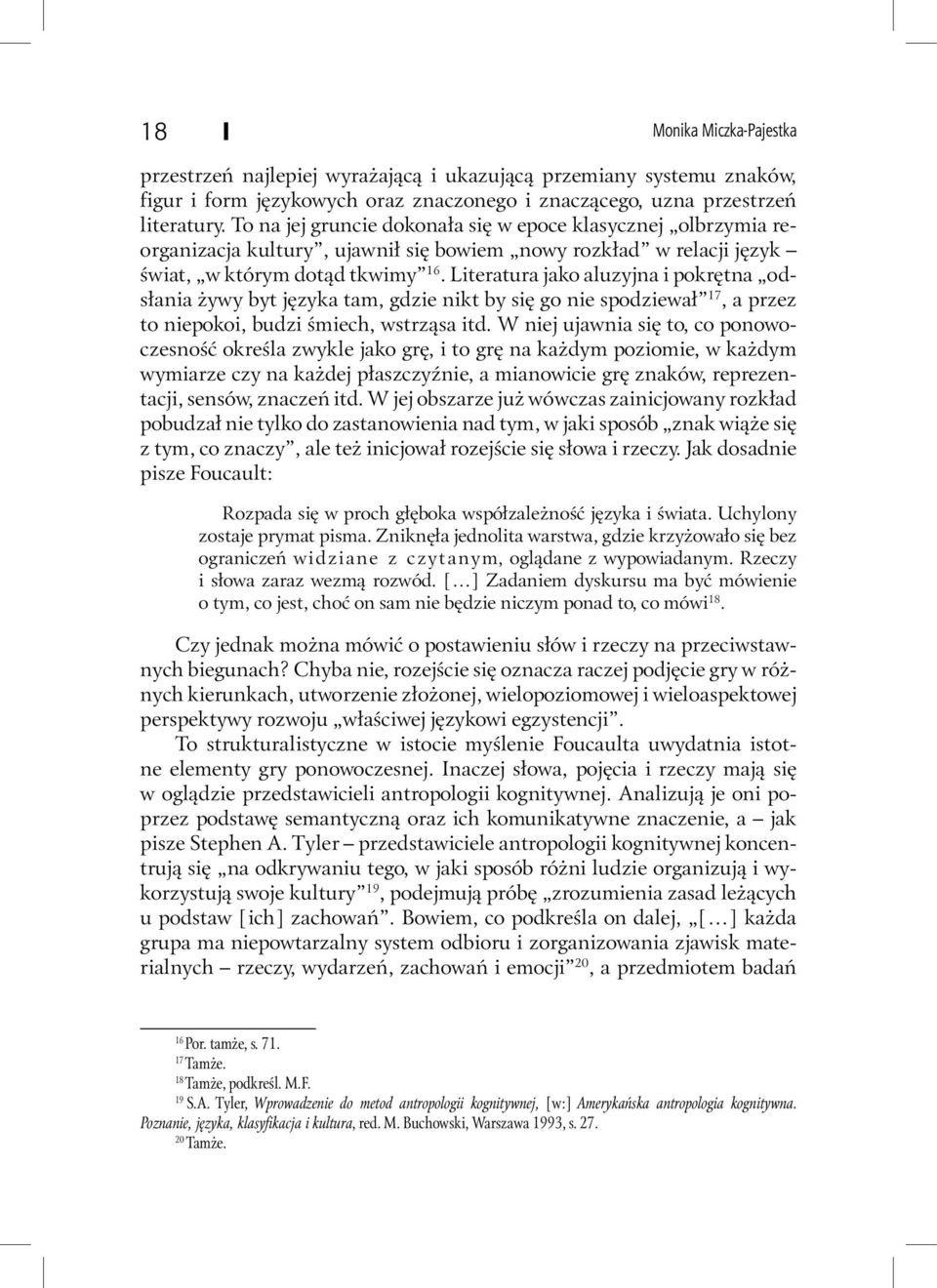 Literatura jako aluzyjna i pokrętna odsłania żywy byt języka tam, gdzie nikt by się go nie spodziewał 17, a przez to niepokoi, budzi śmiech, wstrząsa itd.