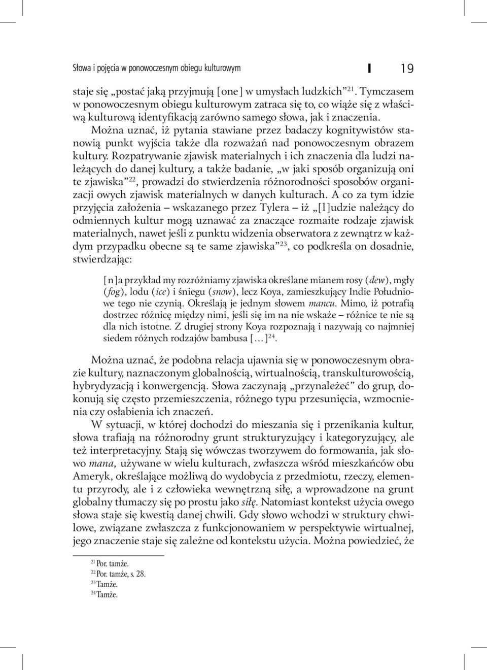 Można uznać, iż pytania stawiane przez badaczy kognitywistów stanowią punkt wyjścia także dla rozważań nad ponowoczesnym obrazem kultury.