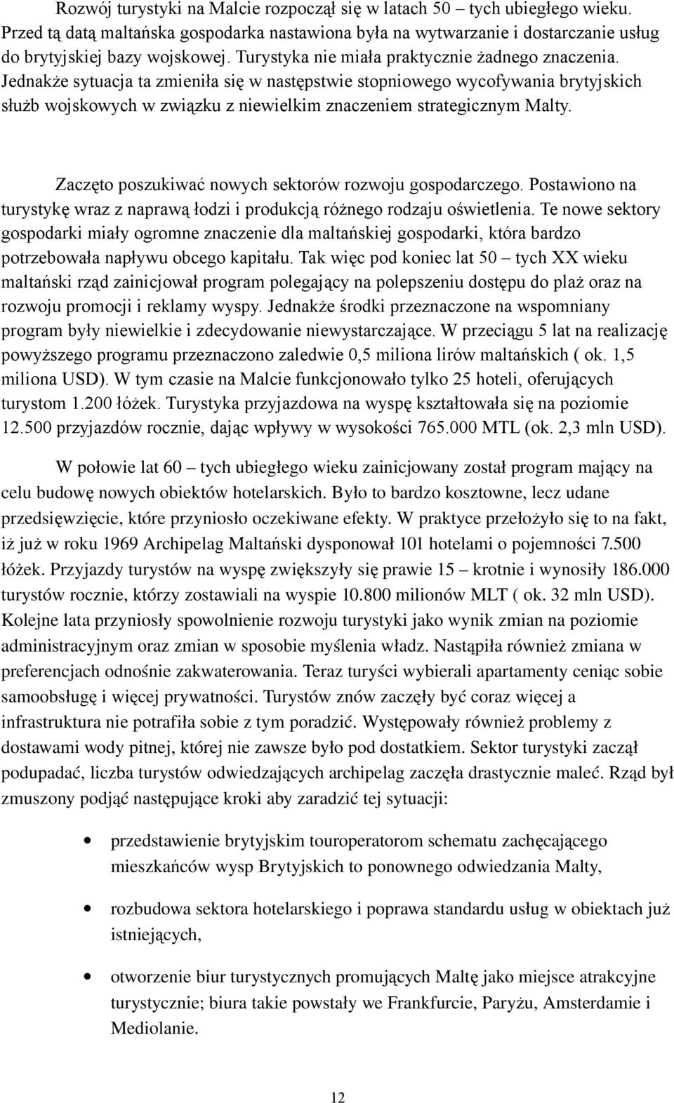 Jednakże sytuacja ta zmieniła się w następstwie stopniowego wycofywania brytyjskich służb wojskowych w związku z niewielkim znaczeniem strategicznym Malty.