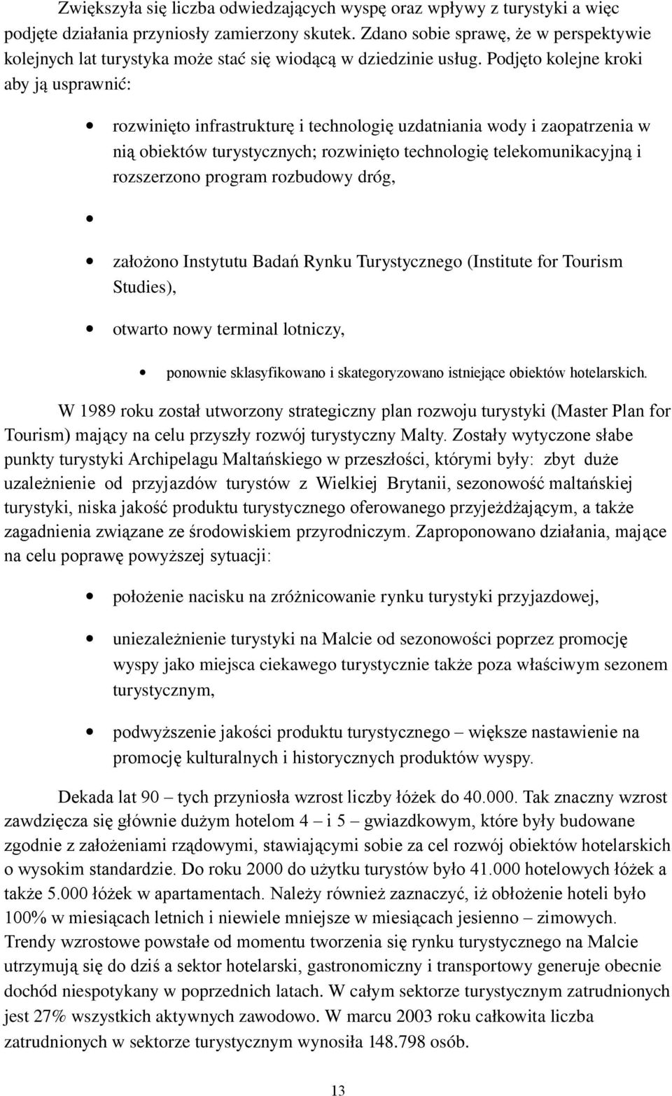 Podjęto kolejne kroki aby ją usprawnić: rozwinięto infrastrukturę i technologię uzdatniania wody i zaopatrzenia w nią obiektów turystycznych; rozwinięto technologię telekomunikacyjną i rozszerzono