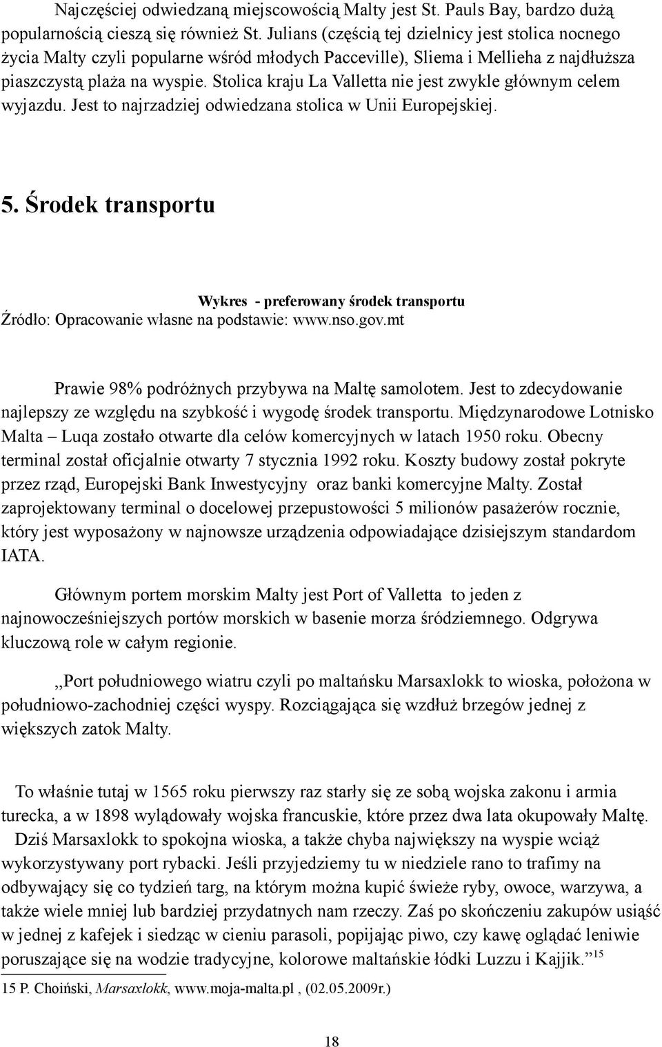 Stolica kraju La Valletta nie jest zwykle głównym celem wyjazdu. Jest to najrzadziej odwiedzana stolica w Unii Europejskiej. 5.