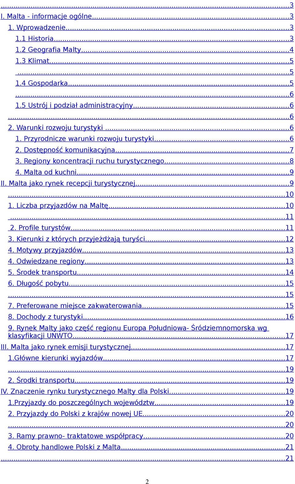 Malta jako rynek recepcji turystycznej...9...10 1. Liczba przyjazdów na Maltę...10...11 2. Profile turystów...11 3. Kierunki z których przyjeżdżają turyści...12 4. Motywy przyjazdów...13 4.