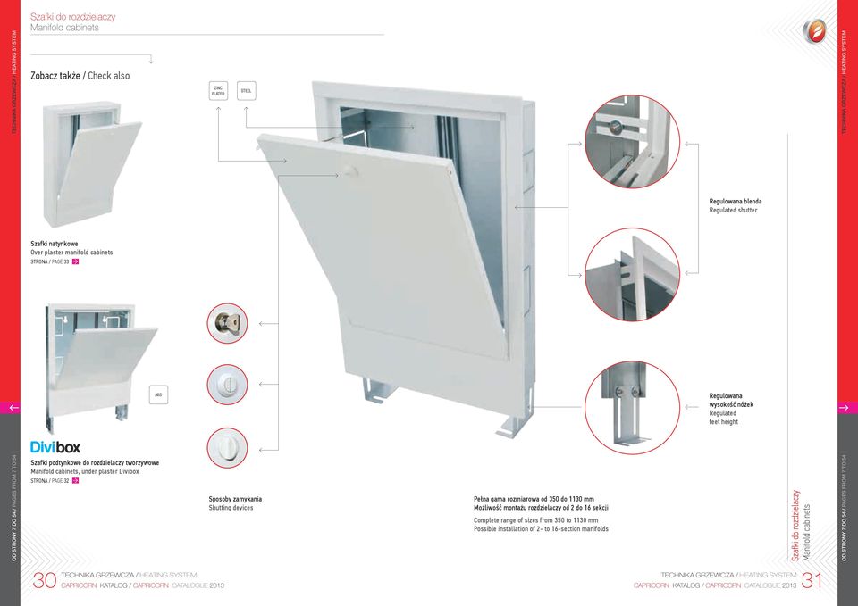 32 Sposoby zamykania Shutting devices Pełna gama rozmiarowa od 350 do 1130 mm Możliwość montażu rozdzielaczy od 2 do 16 sekcji omplete range of sizes from 350 to 1130 mm Possible