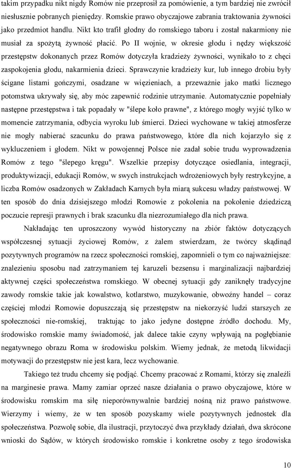 Po II wojnie, w okresie głodu i nędzy większość przestępstw dokonanych przez Romów dotyczyła kradzieży żywności, wynikało to z chęci zaspokojenia głodu, nakarmienia dzieci.