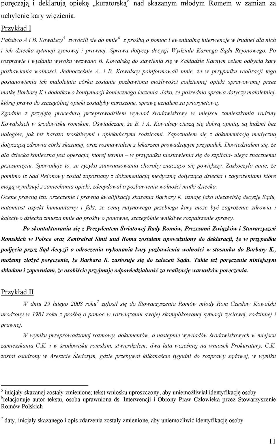 Po rozprawie i wydaniu wyroku wezwano B. Kowalską do stawienia się w Zakładzie Karnym celem odbycia kary pozbawienia wolności. Jednocześnie A. i B.