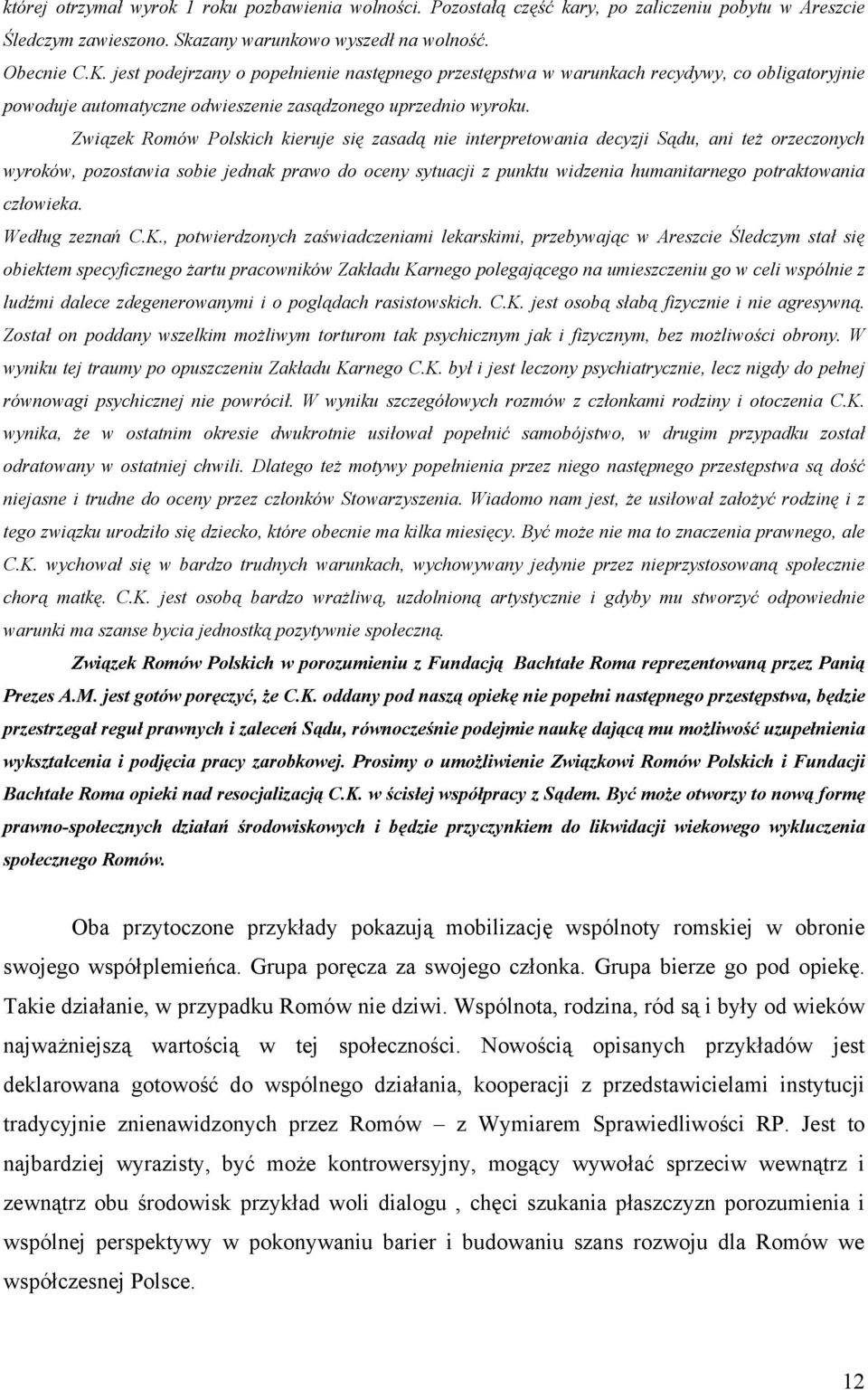 Związek Romów Polskich kieruje się zasadą nie interpretowania decyzji Sądu, ani też orzeczonych wyroków, pozostawia sobie jednak prawo do oceny sytuacji z punktu widzenia humanitarnego potraktowania