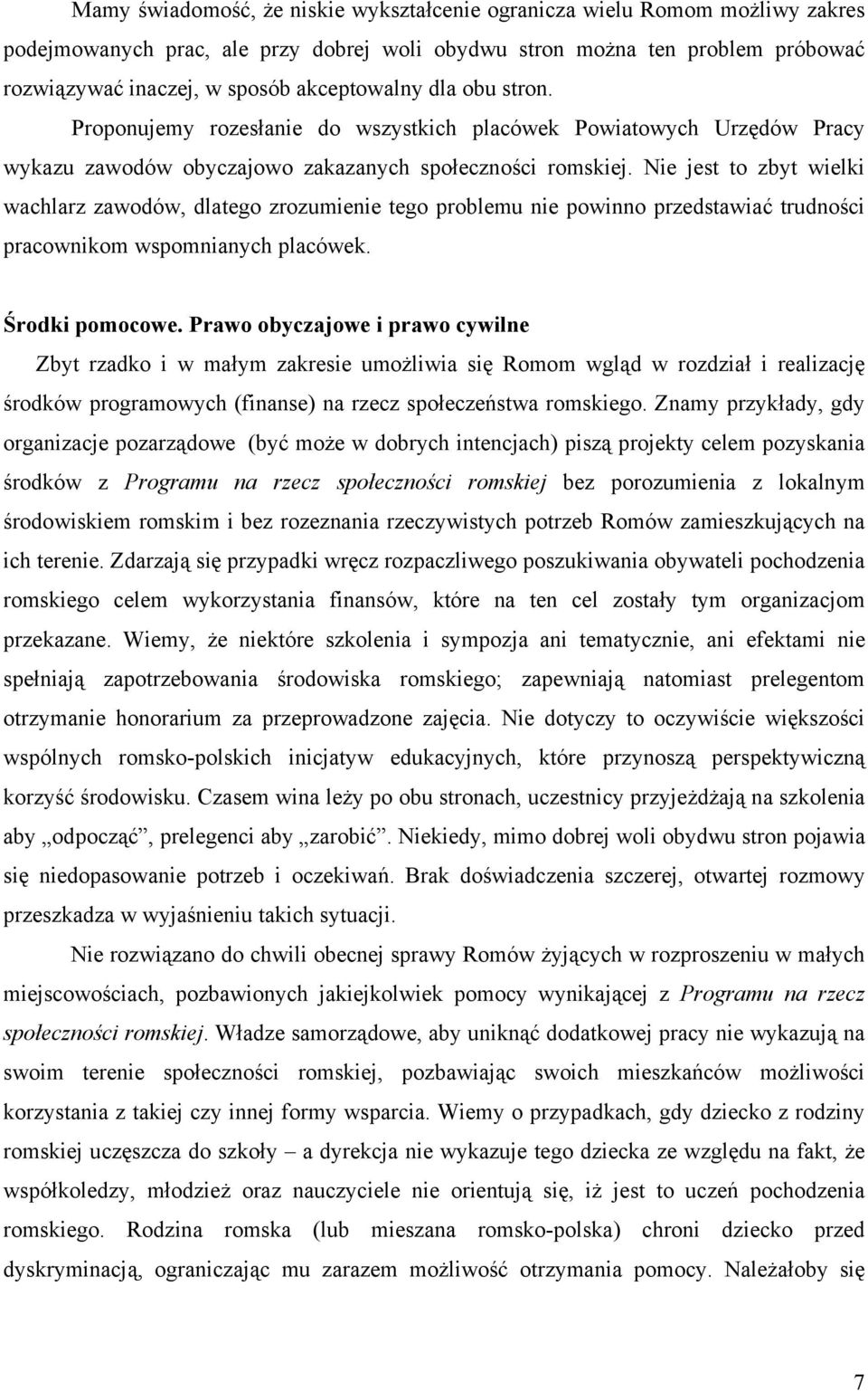 Nie jest to zbyt wielki wachlarz zawodów, dlatego zrozumienie tego problemu nie powinno przedstawiać trudności pracownikom wspomnianych placówek. Środki pomocowe.