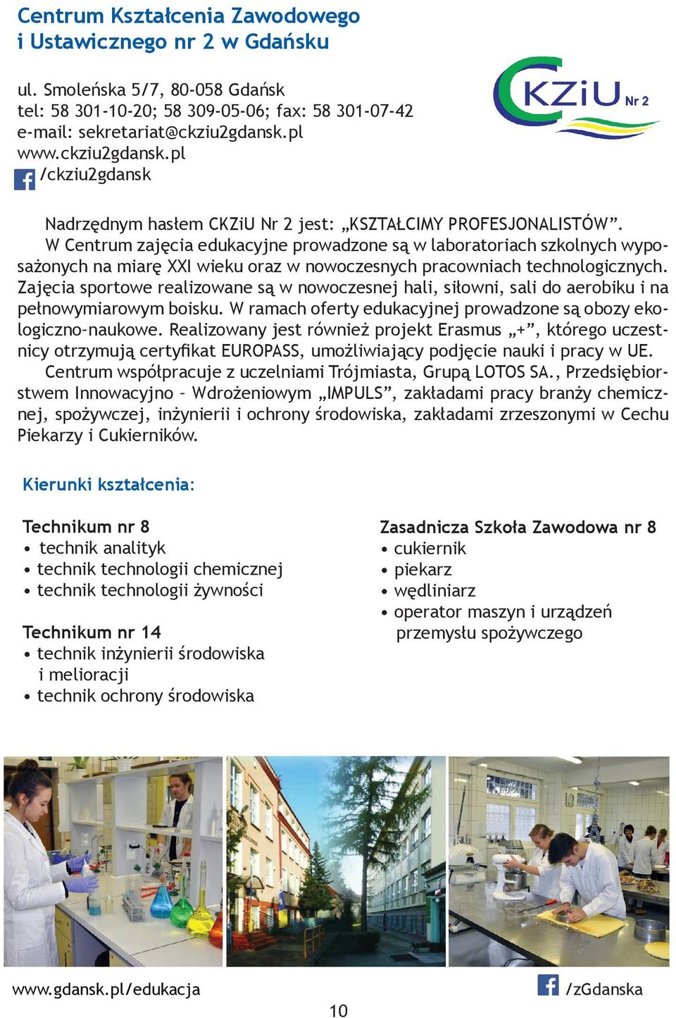 W Centrum zajęcia edukacyjne prowadzone są w laboratoriach szkolnych wyposażonych na miarę XXI wieku oraz w nowoczesnych pracowniach technologicznych.