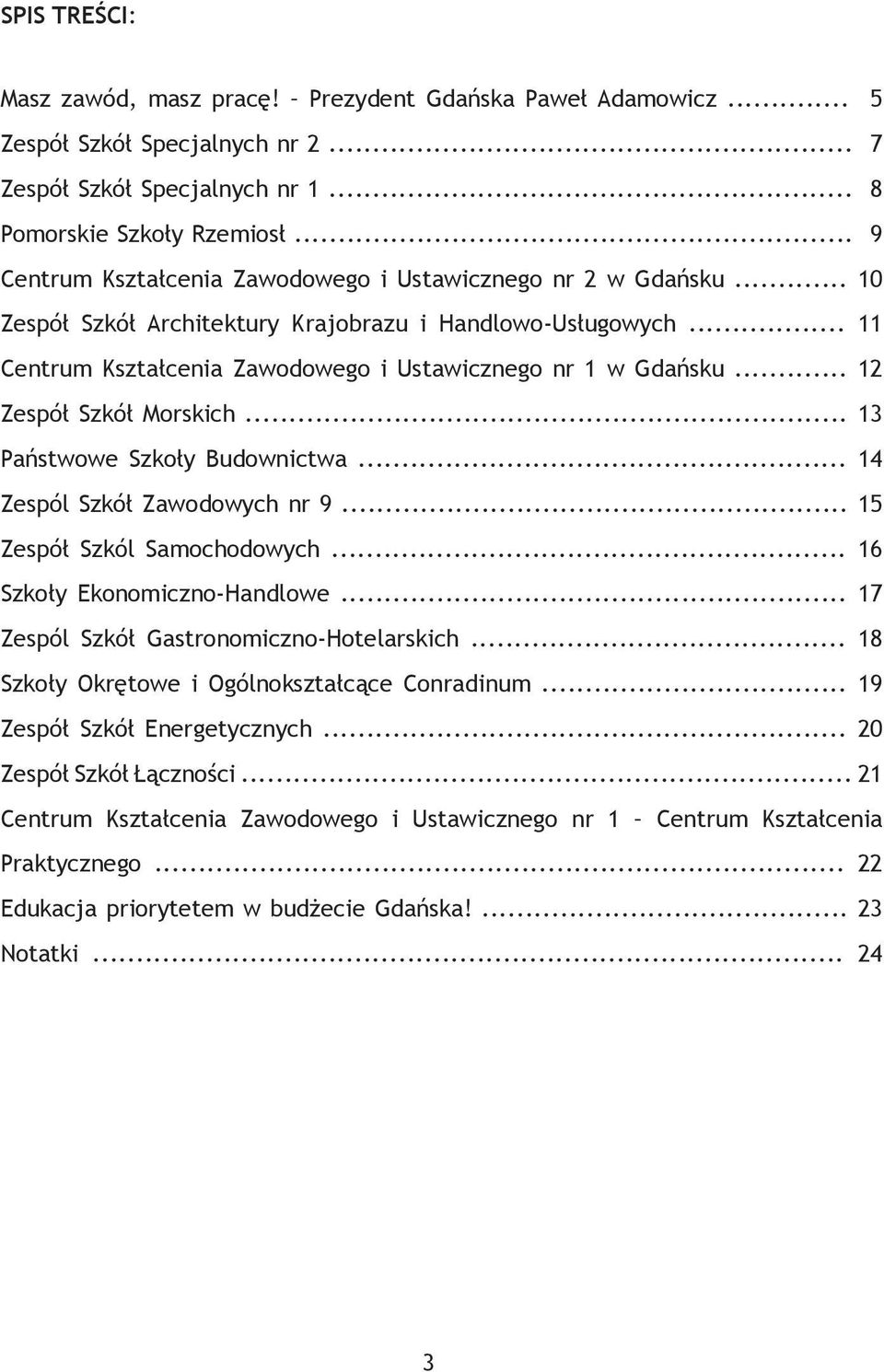 .. 12 Zespół Szkół Morskich... 13 Państwowe Szkoły Budownictwa... 14 Zespól Szkół Zawodowych nr 9... 15 Zespół Szkól Samochodowych... 16 Szkoły Ekonomiczno-Handlowe.