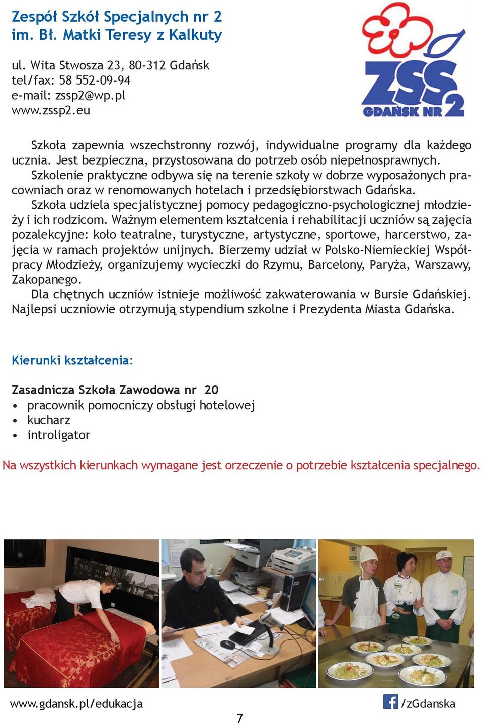 Szkolenie praktyczne odbywa się na terenie szkoły w dobrze wyposażonych pracowniach oraz w renomowanych hotelach i przedsiębiorstwach Gdańska.