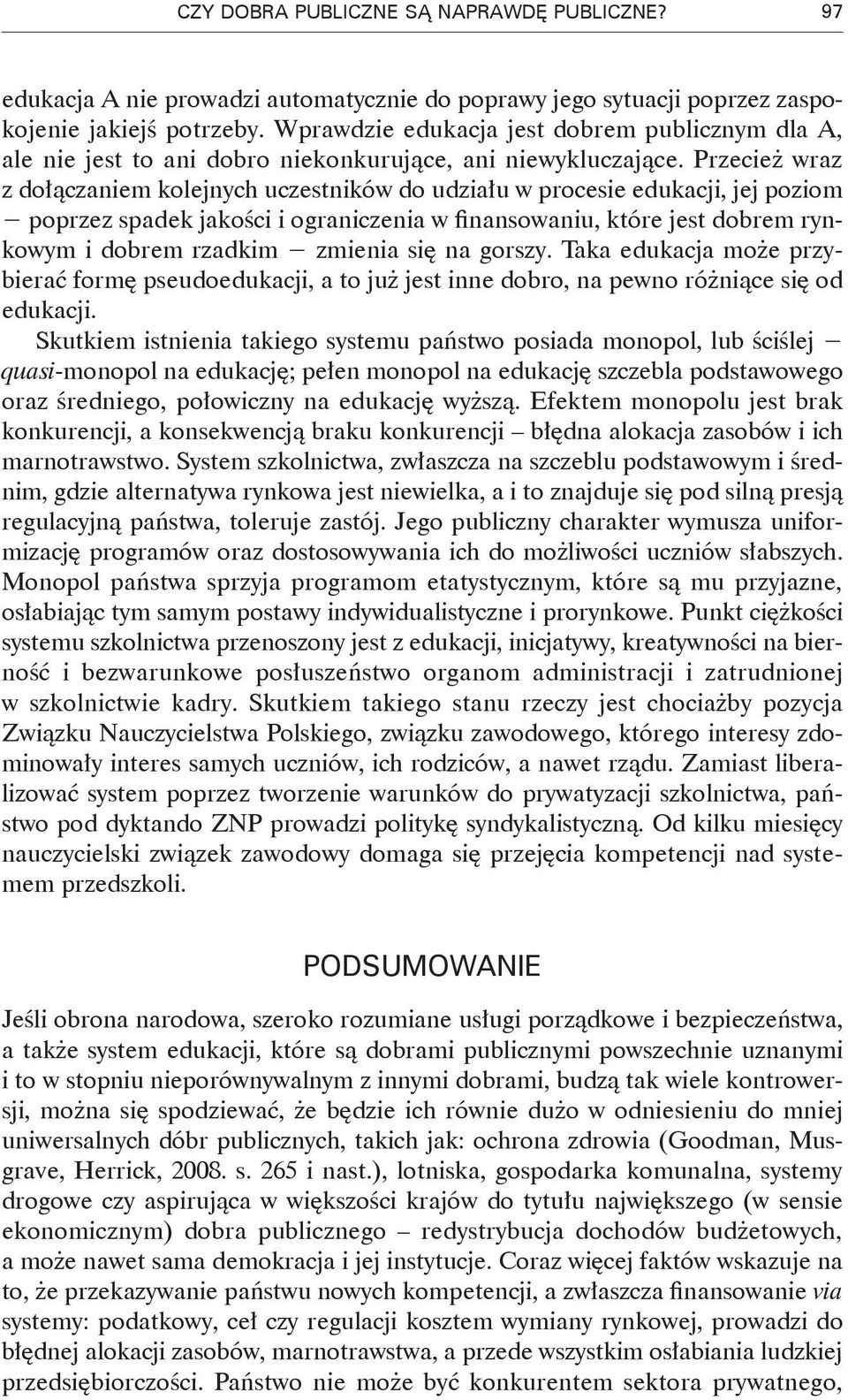 Przecież wraz z dołączaniem kolejnych uczestników do udziału w procesie edukacji, jej poziom poprzez spadek jakości i ograniczenia w finansowaniu, które jest dobrem rynkowym i dobrem rzadkim zmienia